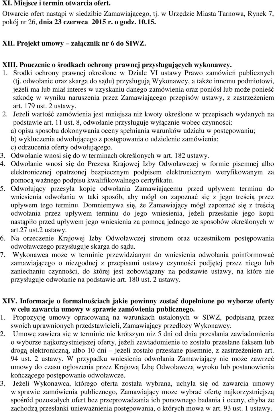 odwołanie oraz skarga do sądu) przysługują Wykonawcy, a także innemu podmiotowi, jeżeli ma lub miał interes w uzyskaniu danego zamówienia oraz poniósł lub może ponieść szkodę w wyniku naruszenia