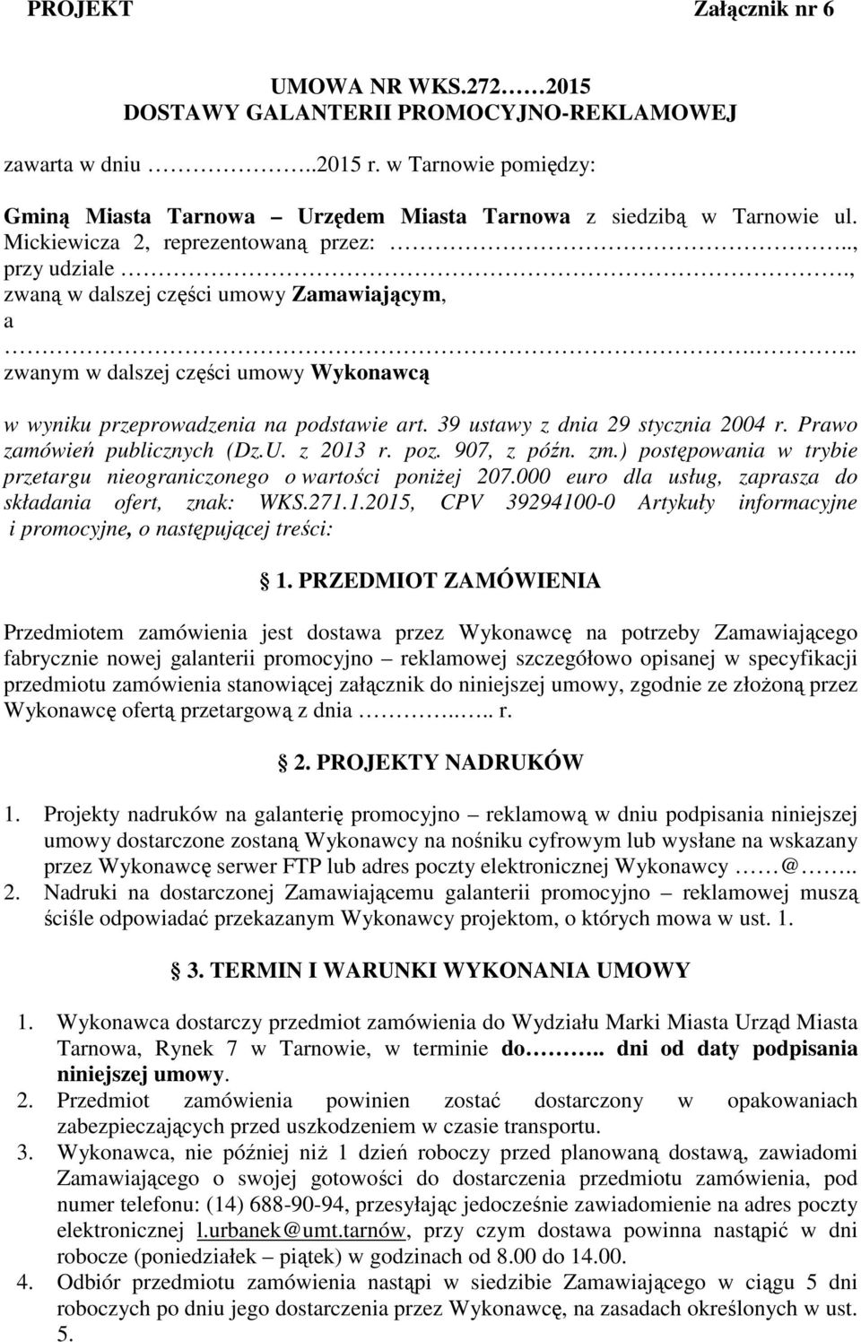 39 ustawy z dnia 29 stycznia 2004 r. Prawo zamówień publicznych (Dz.U. z 2013 r. poz. 907, z późn. zm.) postępowania w trybie przetargu nieograniczonego o wartości poniżej 207.