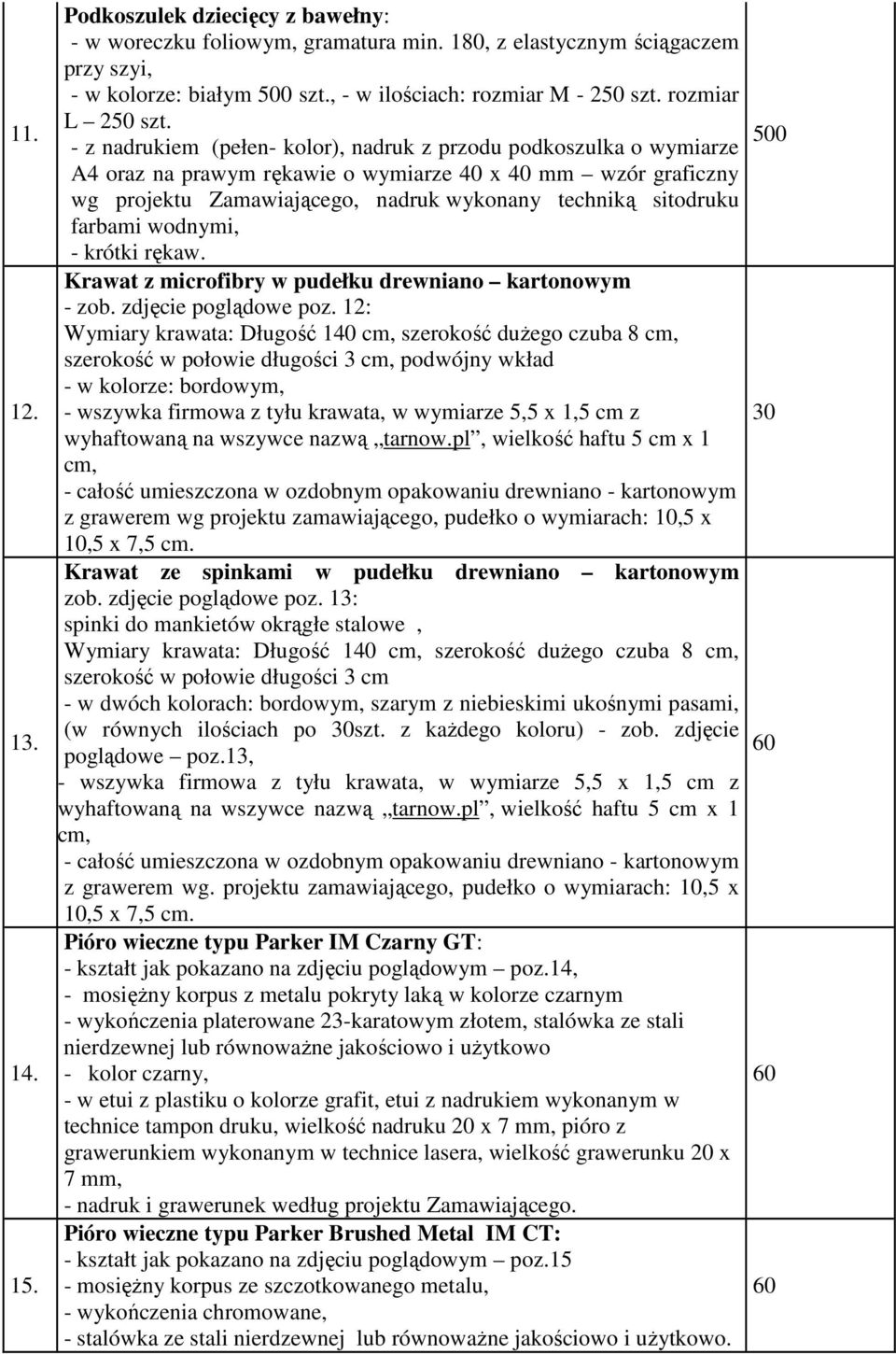- z nadrukiem (pełen- kolor), nadruk z przodu podkoszulka o wymiarze A4 oraz na prawym rękawie o wymiarze 40 x 40 mm wzór graficzny wg projektu Zamawiającego, nadruk wykonany techniką sitodruku