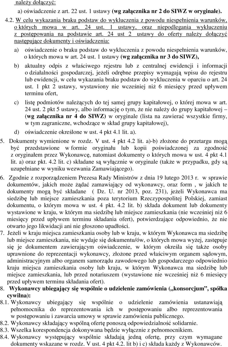 24 ust 2 ustawy do oferty należy dołączyć następujące dokumenty i oświadczenia: a) oświadczenie o braku podstaw do wykluczenia z powodu niespełnienia warunków, o których mowa w art. 24 ust.