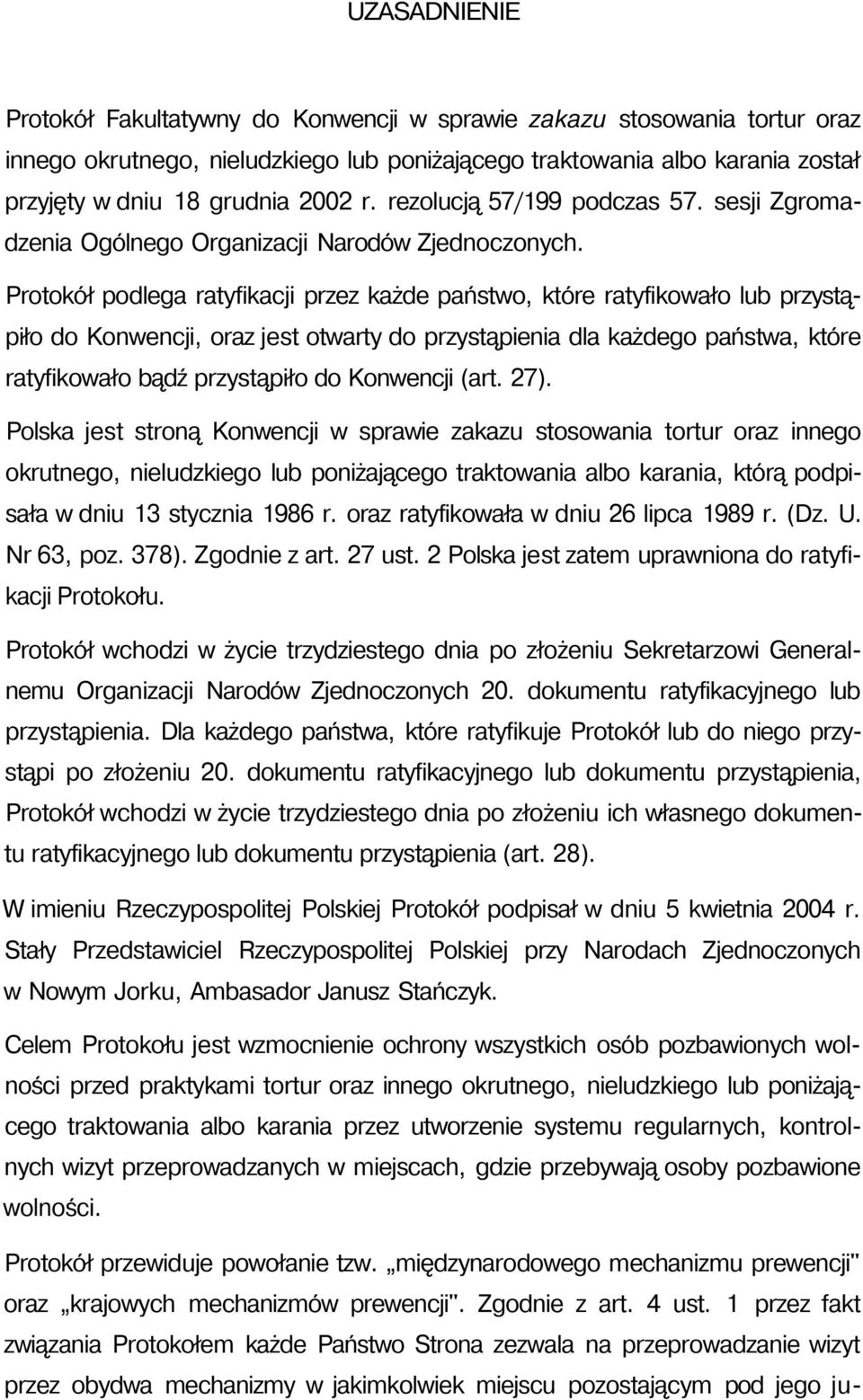 Protokół podlega ratyfikacji przez każde państwo, które ratyfikowało lub przystąpiło do Konwencji, oraz jest otwarty do przystąpienia dla każdego państwa, które ratyfikowało bądź przystąpiło do