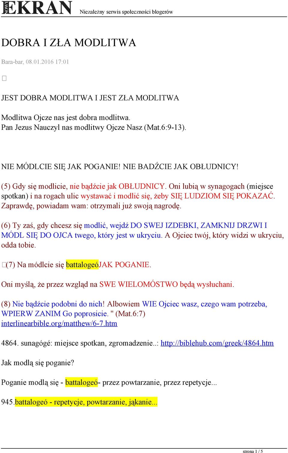 Oni lubią w synagogach (miejsce spotkan) i na rogach ulic wystawać i modlić się, żeby SIĘ LUDZIOM SIĘ POKAZAĆ. Zaprawdę, powiadam wam: otrzymali już swoją nagrodę.