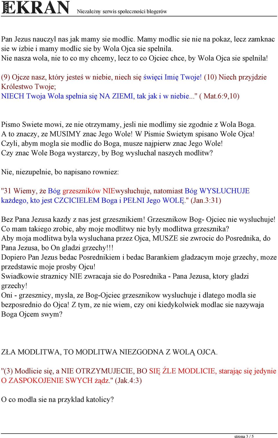 (10) Niech przyjdzie Królestwo Twoje; NIECH Twoja Wola spełnia się NA ZIEMI, tak jak i w niebie...'' ( Mat.6:9,10) Pismo Swiete mowi, ze nie otrzymamy, jesli nie modlimy sie zgodnie z Wola Boga.