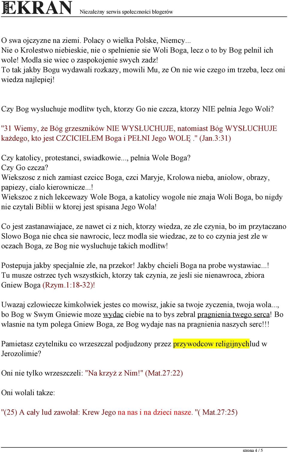 ''31 Wiemy, że Bóg grzeszników NIE WYSŁUCHUJE, natomiast Bóg WYSŁUCHUJE każdego, kto jest CZCICIELEM Boga i PEŁNI Jego WOLĘ.'' (Jan.3:31) Czy katolicy, protestanci, swiadkowie..., pelnia Wole Boga?