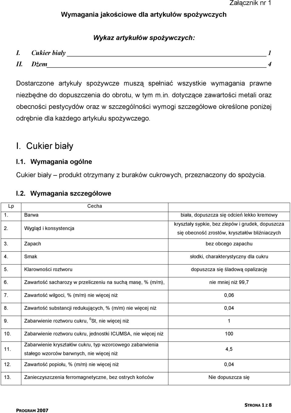 dotyczące zawartości metali oraz obecności pestycydów oraz w szczególności wymogi szczegółowe określone poniżej odrębnie dla każdego artykułu spożywczego. I. Cukier biały I.1.