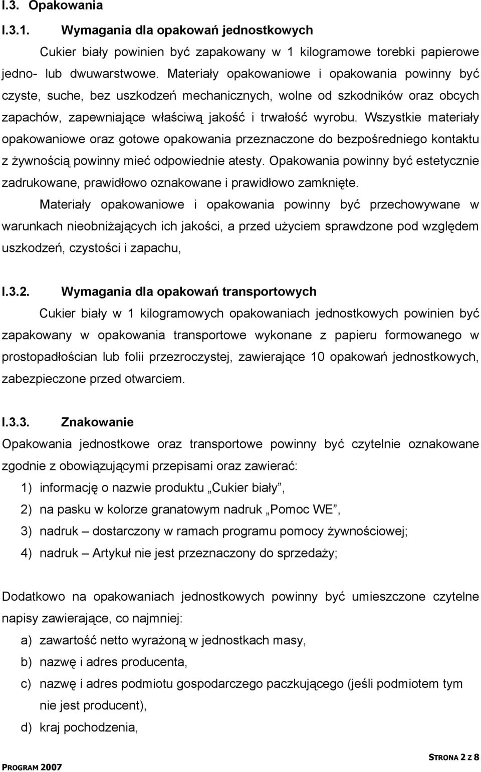 Wszystkie materiały opakowaniowe oraz gotowe opakowania przeznaczone do bezpośredniego kontaktu z żywnością powinny mieć odpowiednie atesty.
