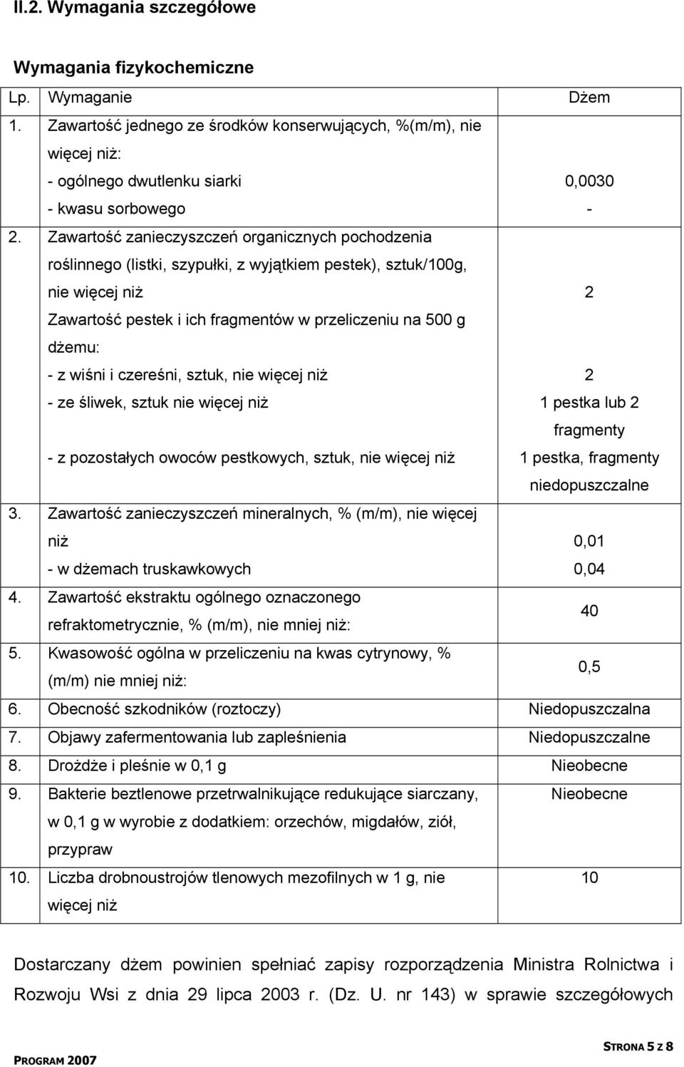 wiśni i czereśni, sztuk, nie więcej niż - ze śliwek, sztuk nie więcej niż - z pozostałych owoców pestkowych, sztuk, nie więcej niż 2 2 1 pestka lub 2 fragmenty 1 pestka, fragmenty niedopuszczalne 3.