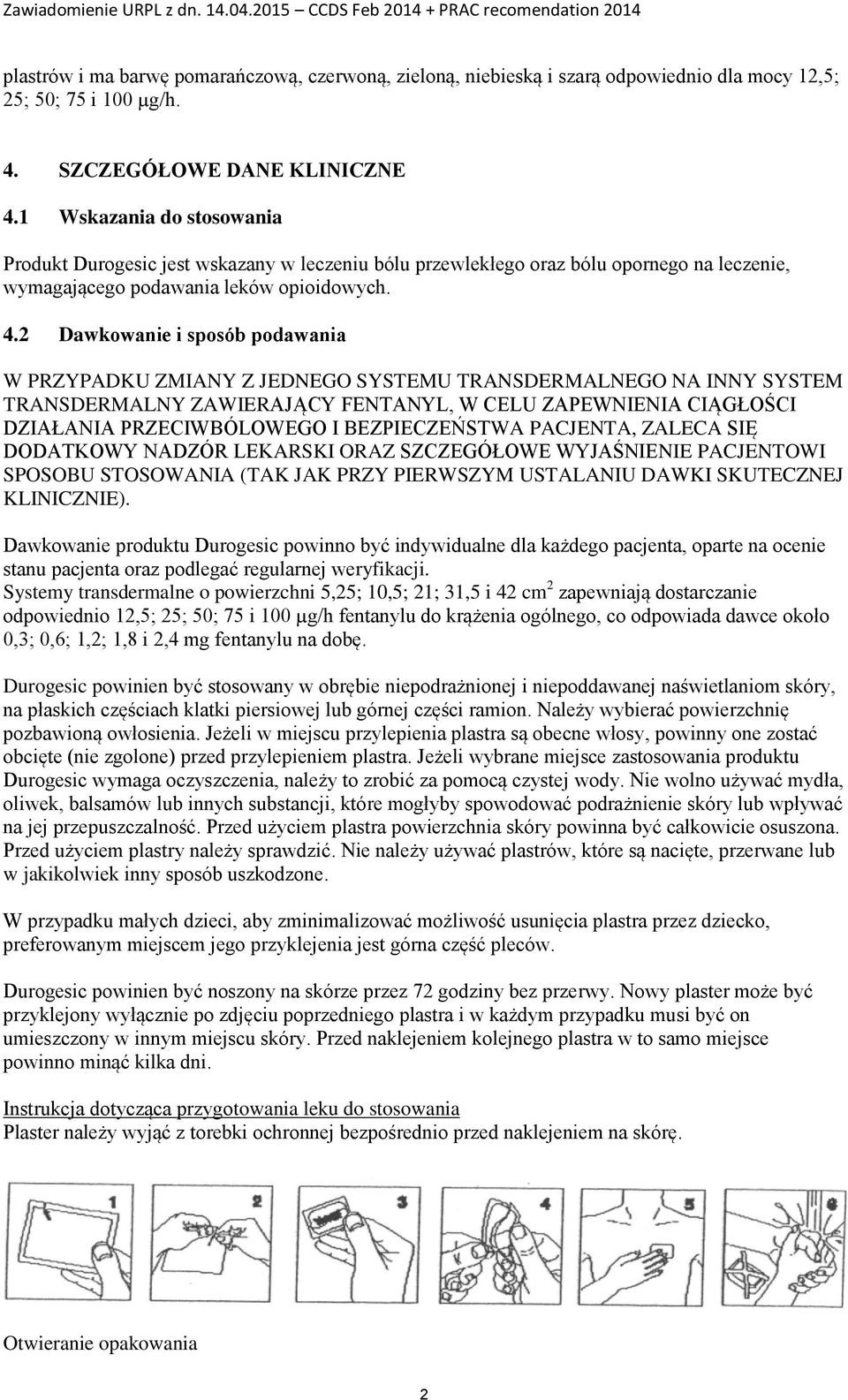 2 Dawkowanie i sposób podawania W PRZYPADKU ZMIANY Z JEDNEGO SYSTEMU TRANSDERMALNEGO NA INNY SYSTEM TRANSDERMALNY ZAWIERAJĄCY FENTANYL, W CELU ZAPEWNIENIA CIĄGŁOŚCI DZIAŁANIA PRZECIWBÓLOWEGO I