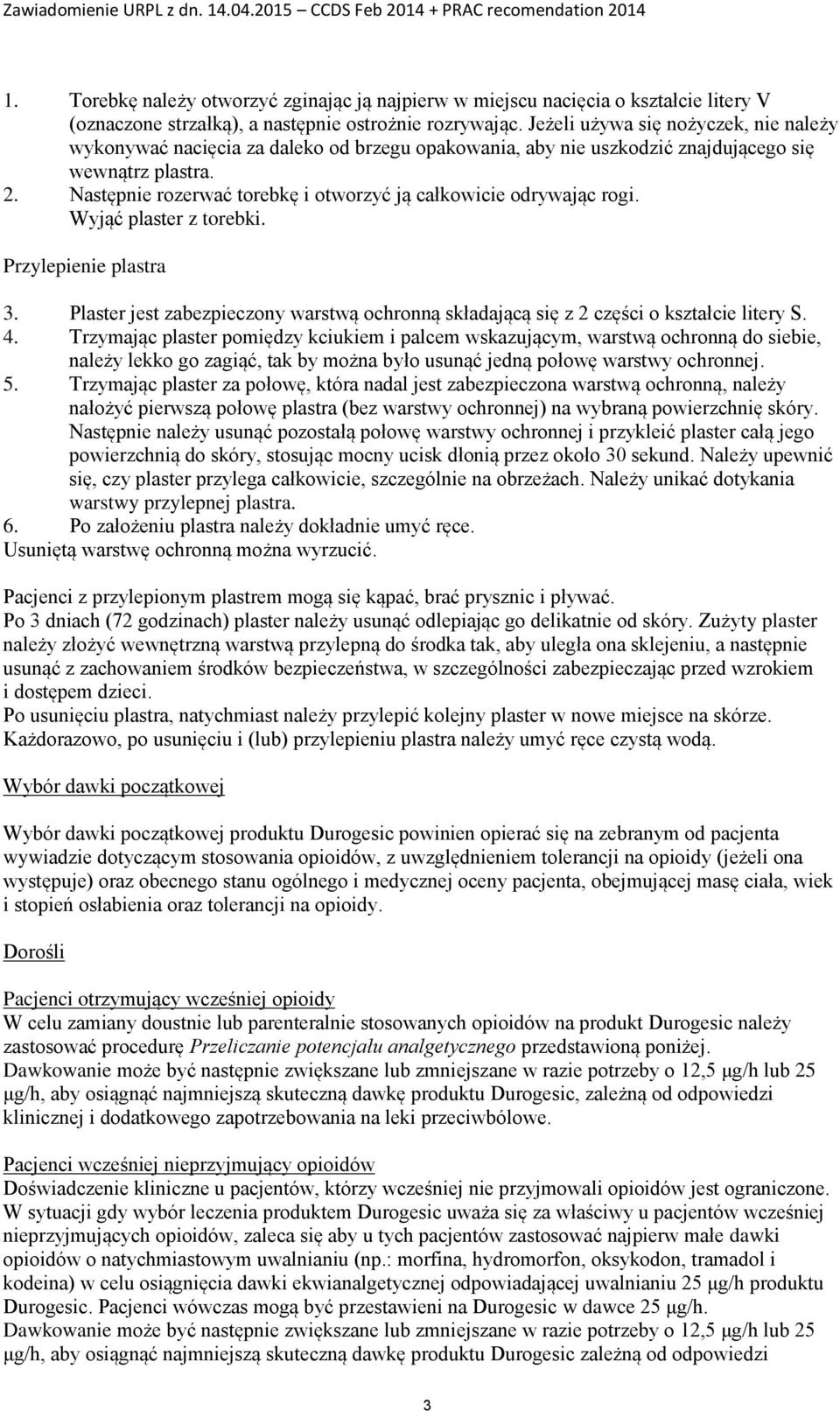 Następnie rozerwać torebkę i otworzyć ją całkowicie odrywając rogi. Wyjąć plaster z torebki. Przylepienie plastra 3.