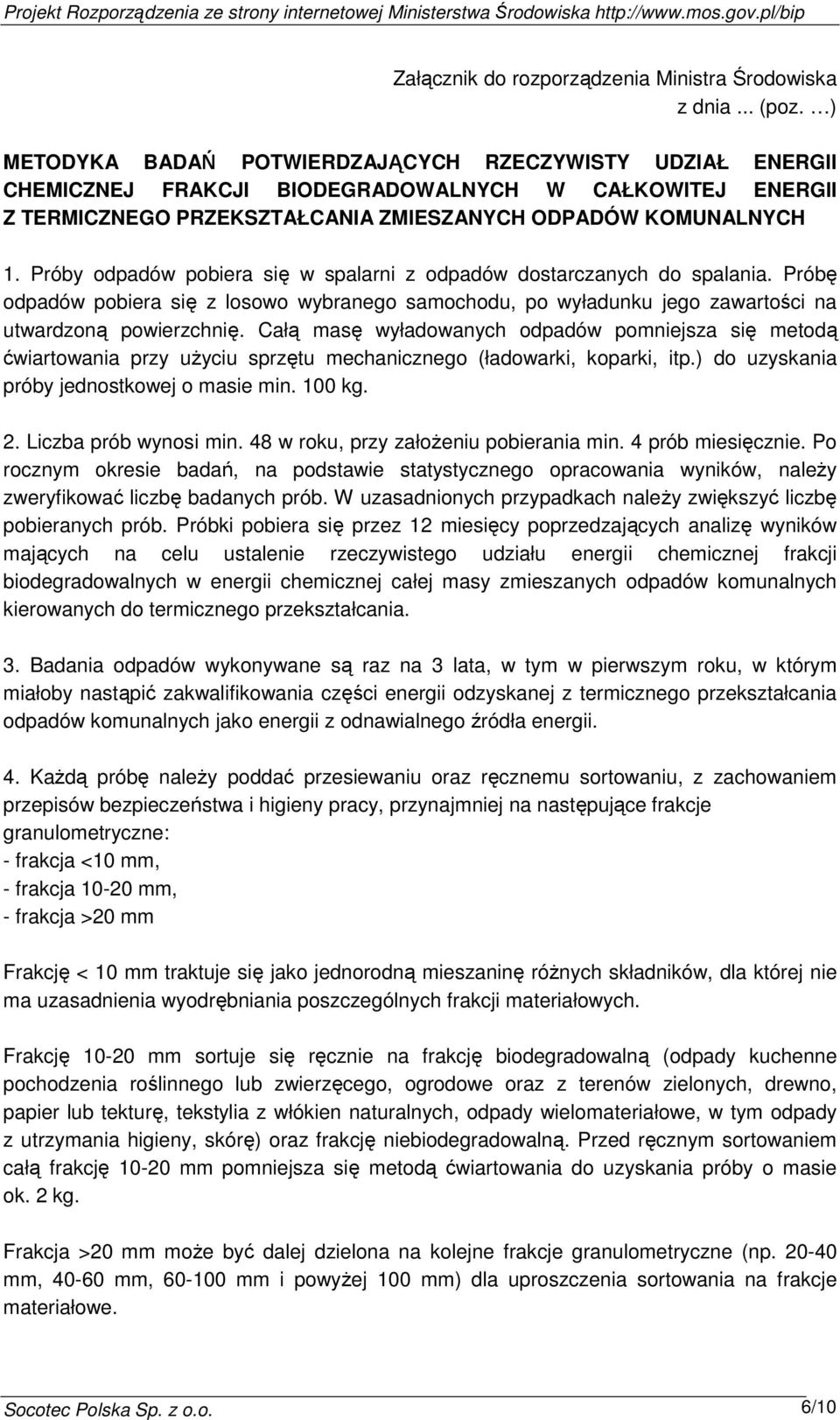 Próby odpadów pobiera się w spalarni z odpadów dostarczanych do spalania. Próbę odpadów pobiera się z losowo wybranego samochodu, po wyładunku jego zawartości na utwardzoną powierzchnię.