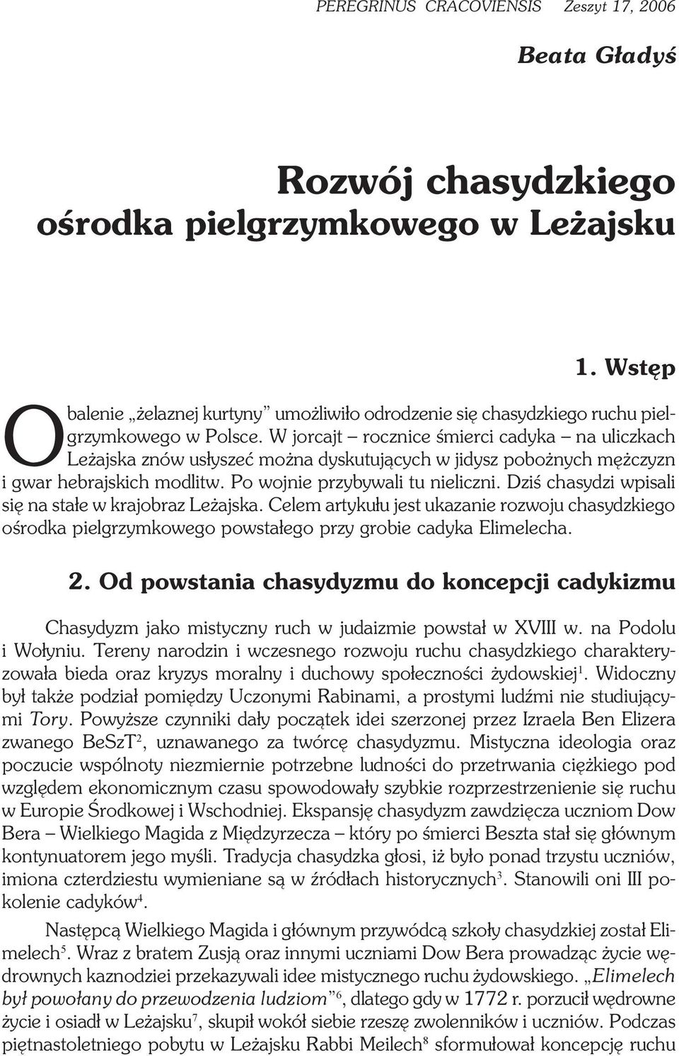 Dziś chasydzi wpisali się na stałe w krajobraz Leżajska. Celem artykułu jest ukazanie rozwoju chasydzkiego ośrodka pielgrzymkowego powstałego przy grobie cadyka Elimelecha. 2.