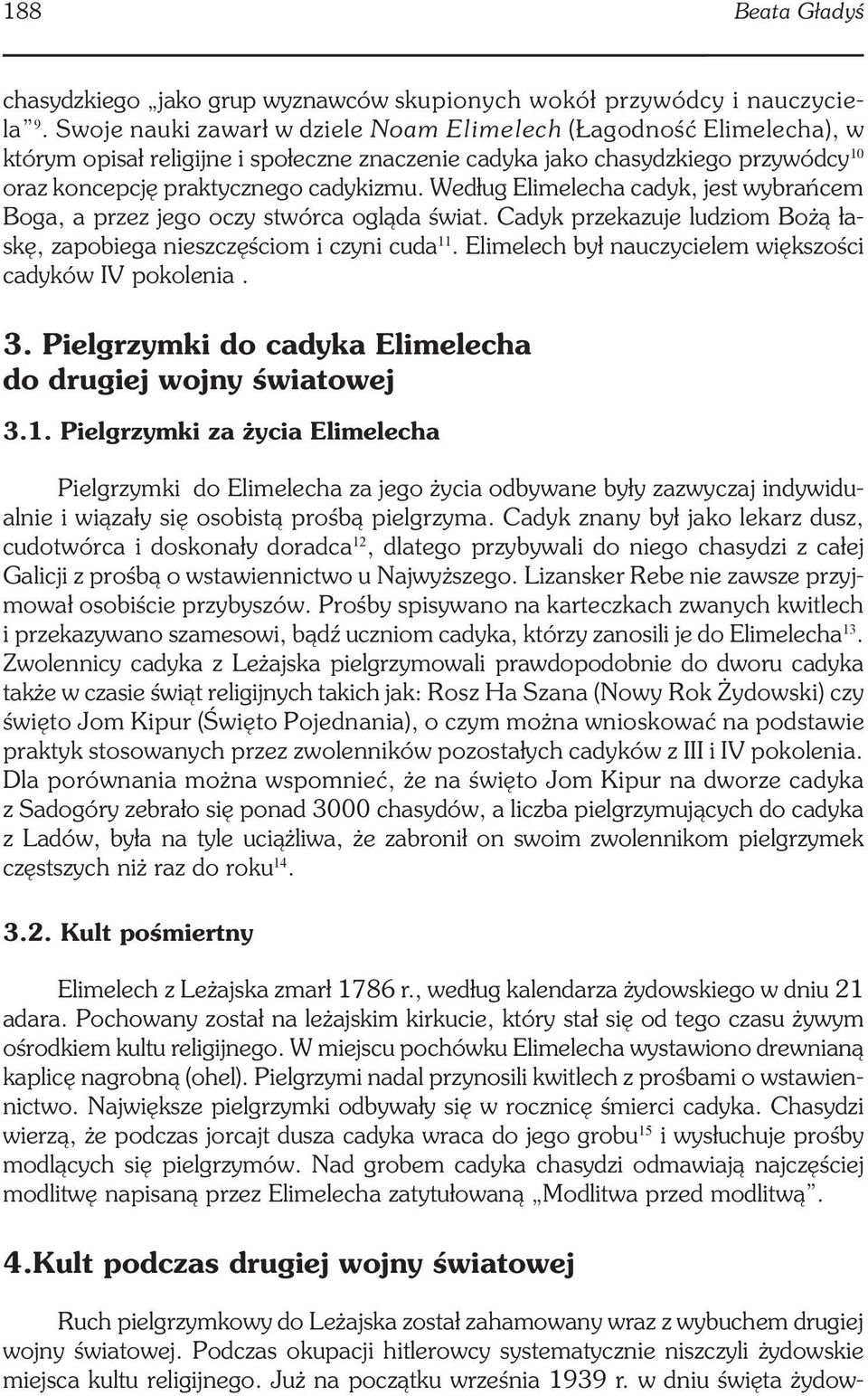 Według Elimelecha cadyk, jest wybrańcem Boga, a przez jego oczy stwórca ogląda świat. Cadyk przekazuje ludziom Bożą łaskę, zapobiega nieszczęściom i czyni cuda 11.