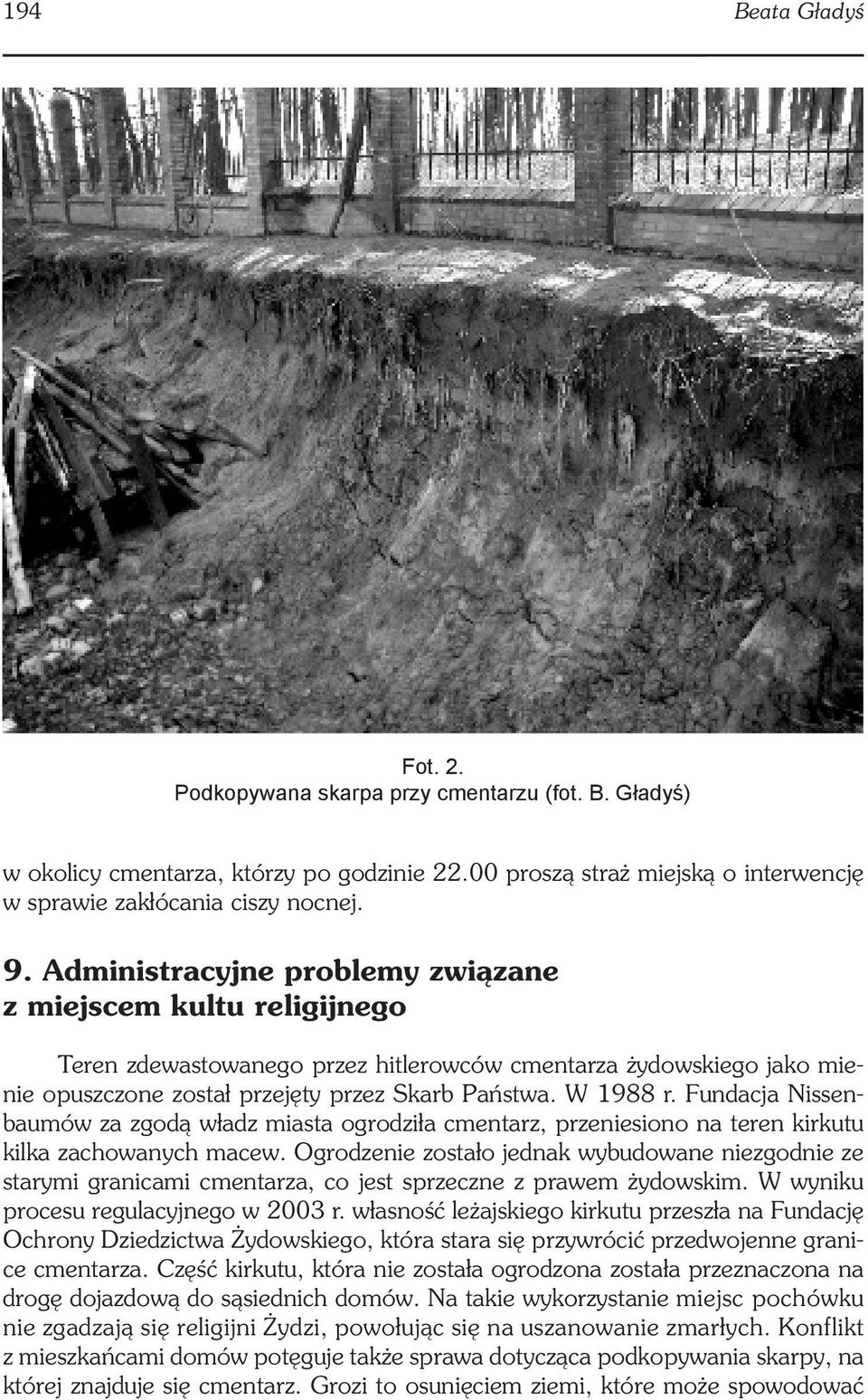 Fundacja Nissenbaumów za zgodą władz miasta ogrodziła cmentarz, przeniesiono na teren kirkutu kilka zachowanych macew.