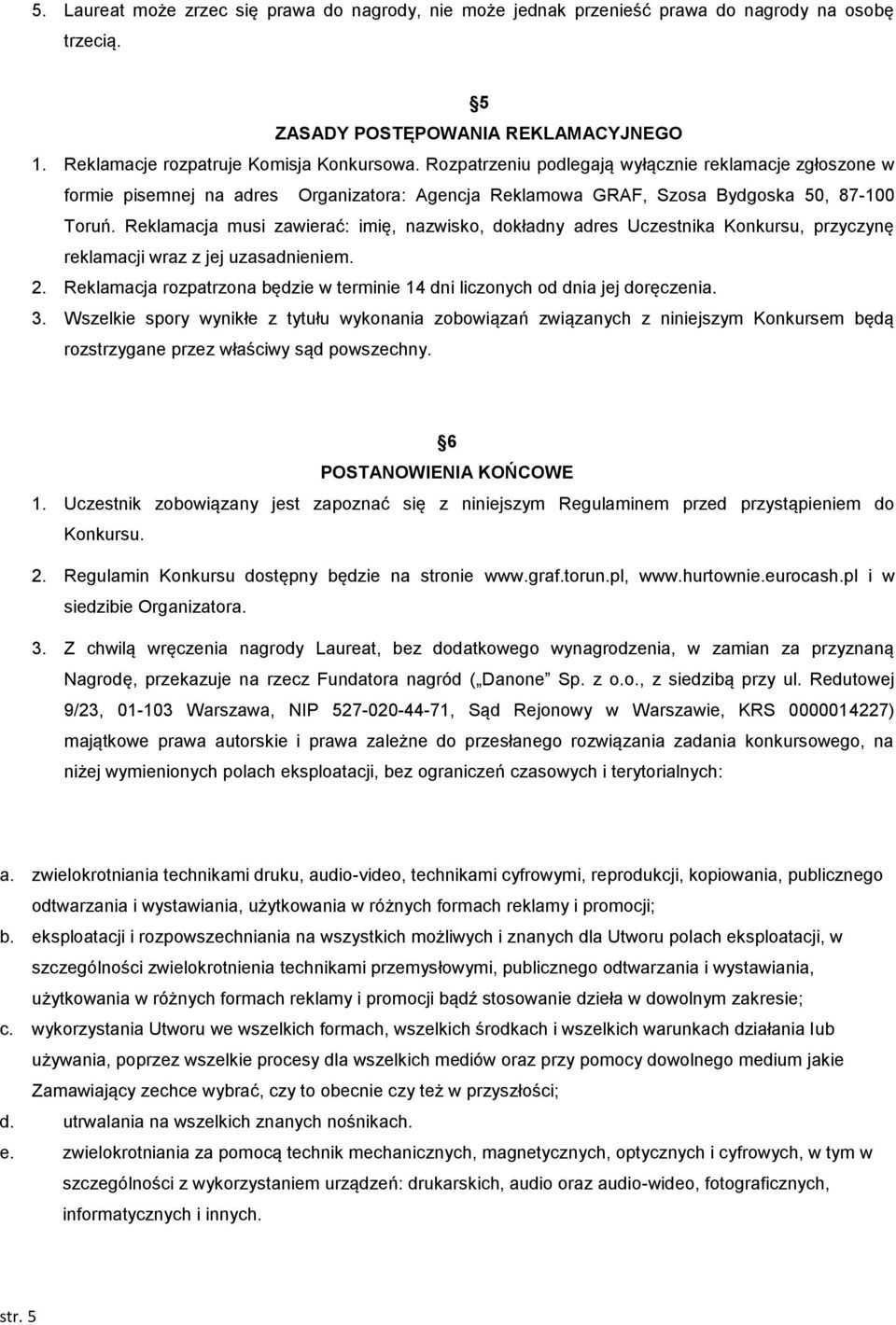 Reklamacja musi zawierać: imię, nazwisko, dokładny adres Uczestnika Konkursu, przyczynę reklamacji wraz z jej uzasadnieniem. 2.