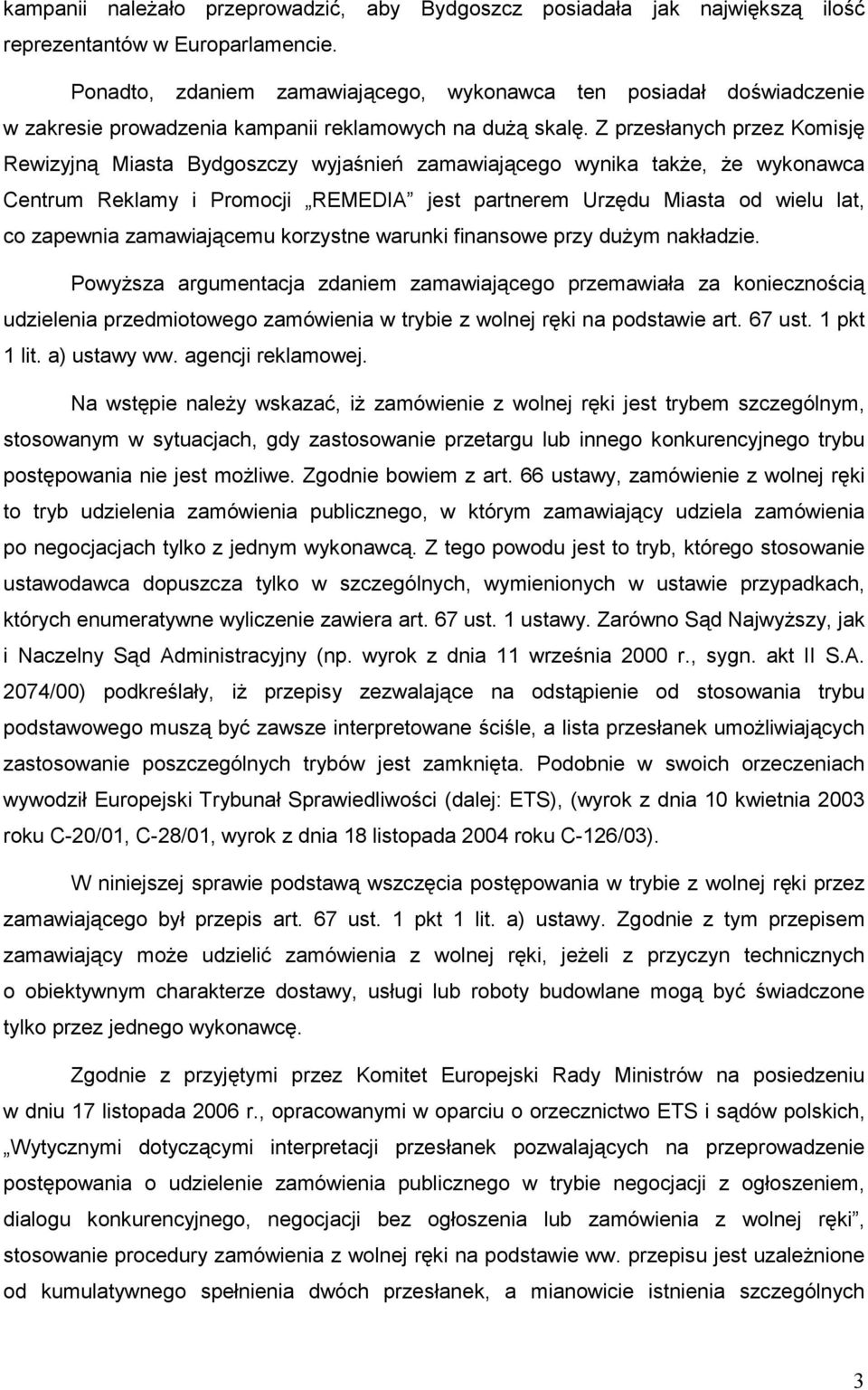 Z przesłanych przez Komisję Rewizyjną Miasta Bydgoszczy wyjaśnień zamawiającego wynika takŝe, Ŝe wykonawca Centrum Reklamy i Promocji REMEDIA jest partnerem Urzędu Miasta od wielu lat, co zapewnia