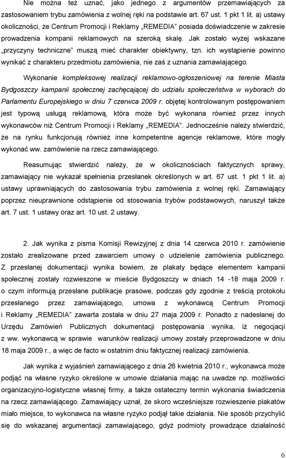 Jak zostało wyŝej wskazane przyczyny techniczne muszą mieć charakter obiektywny, tzn. ich wystąpienie powinno wynikać z charakteru przedmiotu zamówienia, nie zaś z uznania zamawiającego.