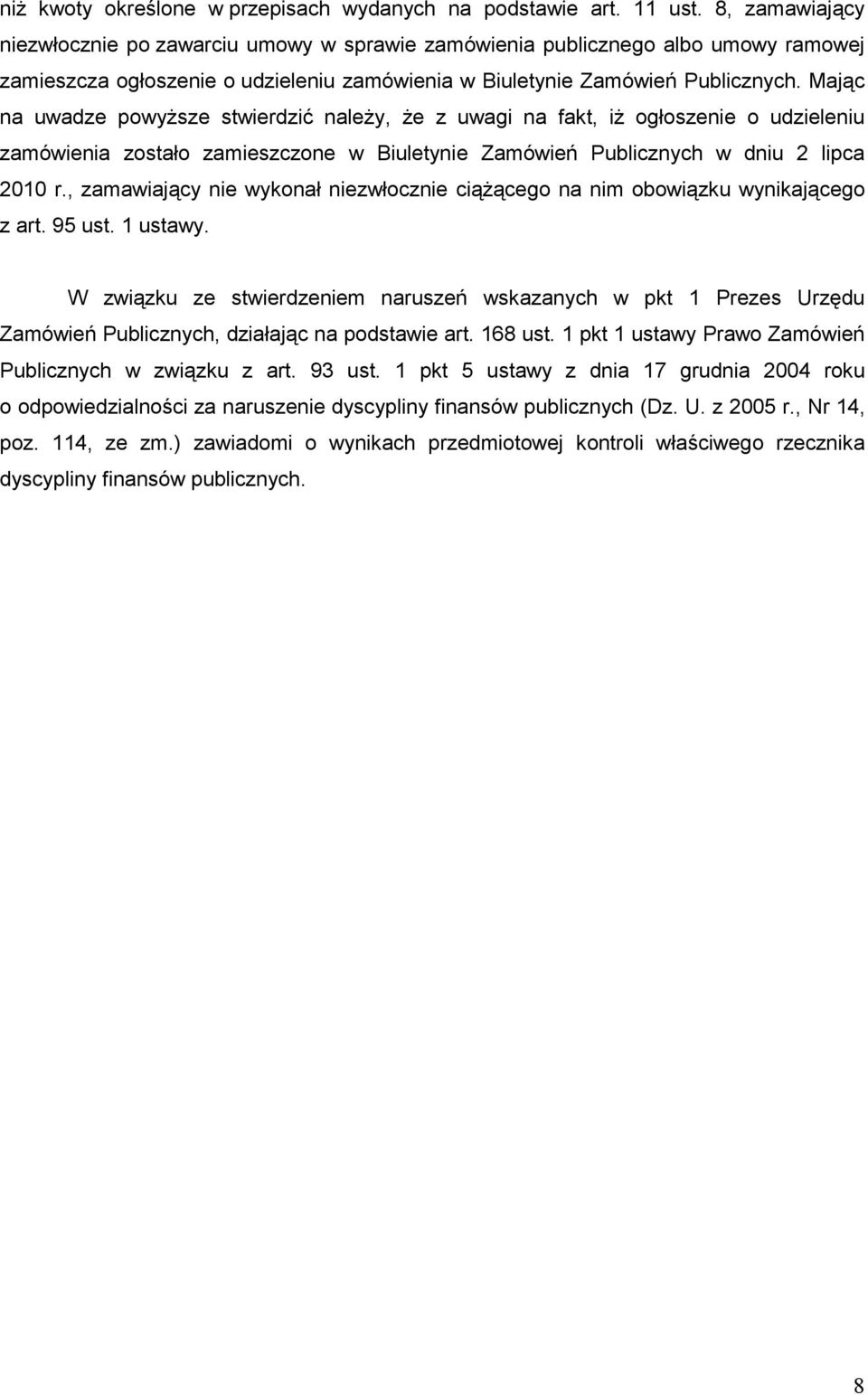 Mając na uwadze powyŝsze stwierdzić naleŝy, Ŝe z uwagi na fakt, iŝ ogłoszenie o udzieleniu zamówienia zostało zamieszczone w Biuletynie Zamówień Publicznych w dniu 2 lipca 2010 r.