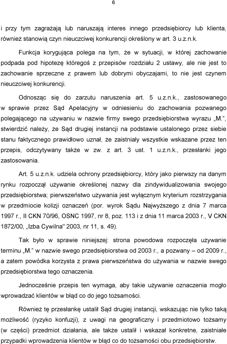 nkurencji określony w art. 3 u.z.n.k. Funkcja korygująca polega na tym, że w sytuacji, w której zachowanie podpada pod hipotezę któregoś z przepisów rozdziału 2 ustawy, ale nie jest to zachowanie