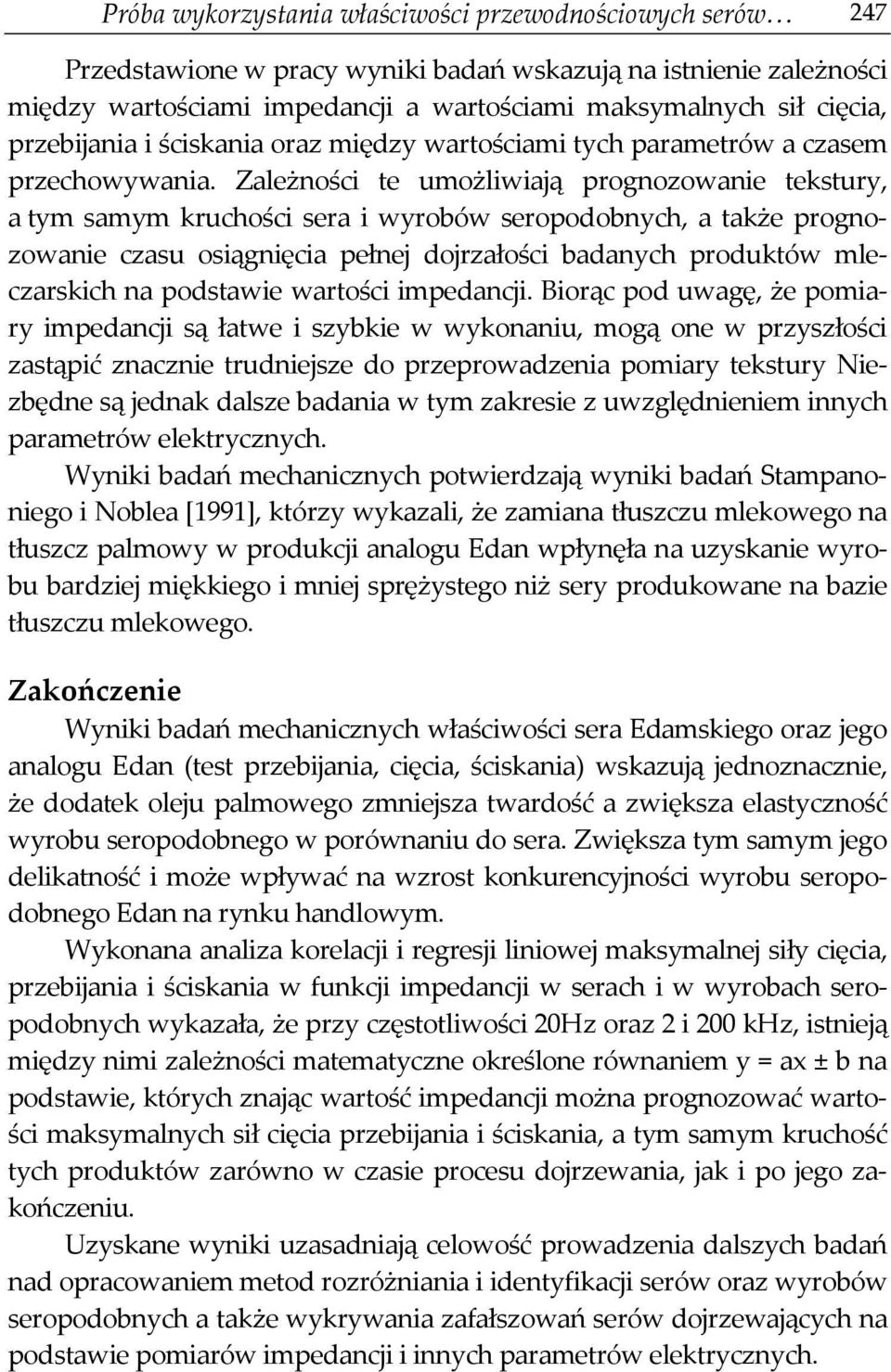 Zależności te umożliwiają prognozowanie tekstury, a tym samym kruchości sera i wyrobów seropodobnych, a także prognozowanie czasu osiągnięcia pełnej dojrzałości badanych produktów mleczarskich na