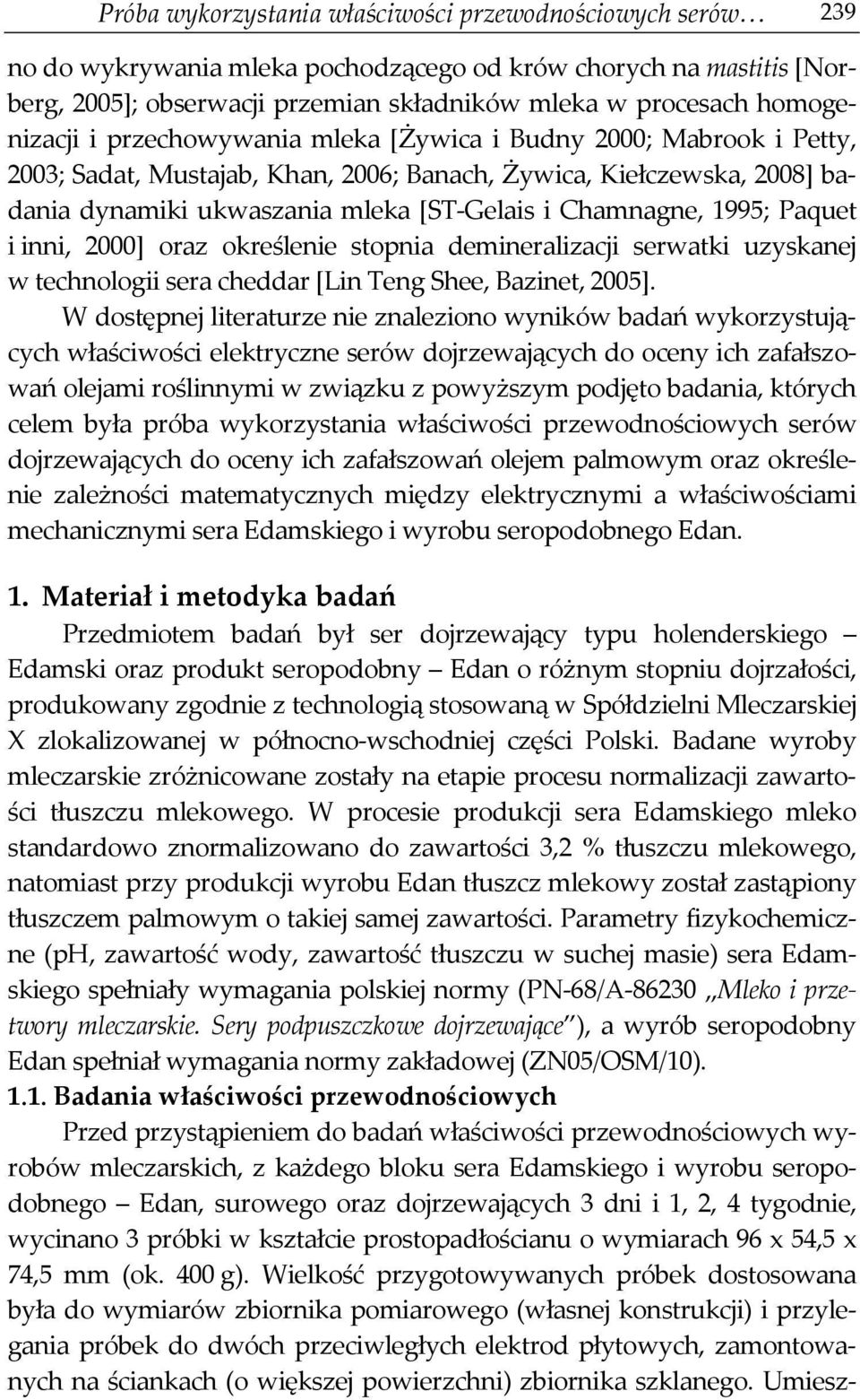 Chamnagne, 1995; Paquet i inni, 2000] oraz określenie stopnia demineralizacji serwatki uzyskanej w technologii sera cheddar [Lin Teng Shee, Bazinet, 2005].