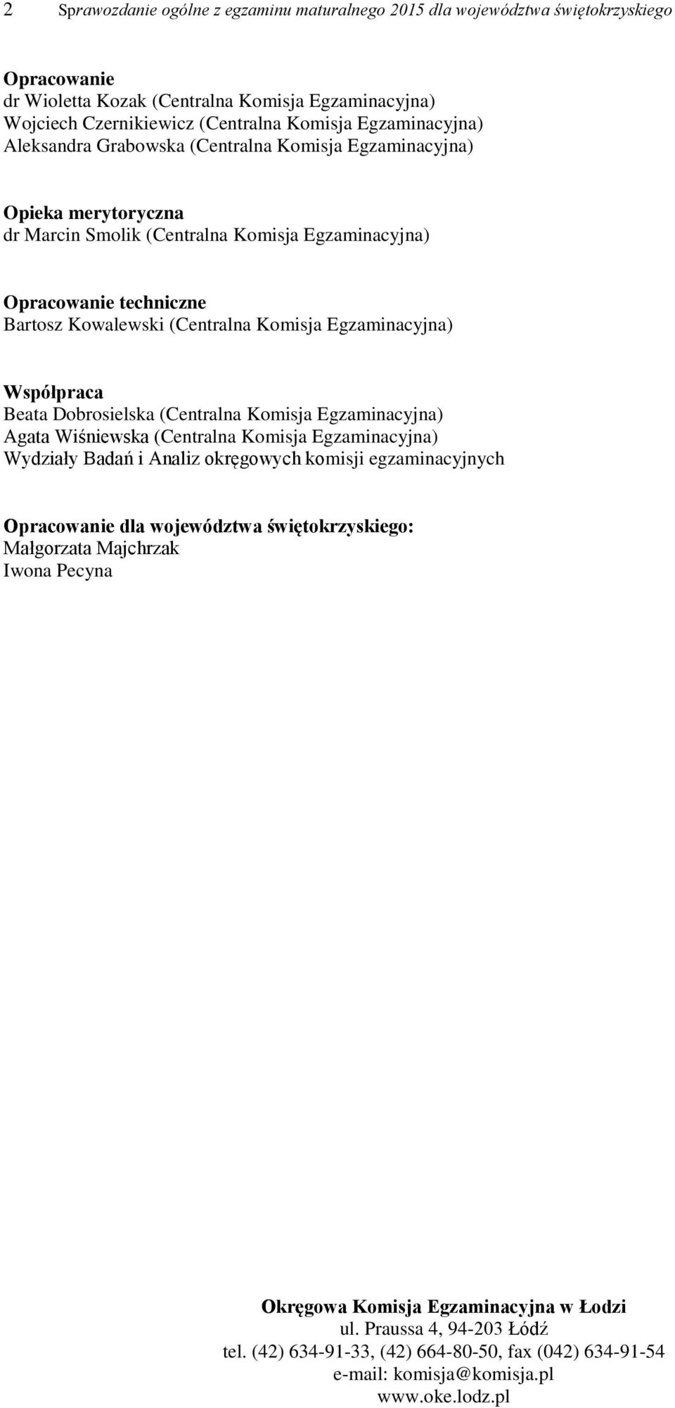 Komisja Egzaminacyjna) Współpraca Beata Dobrosielska (Centralna Komisja Egzaminacyjna) Agata Wiśniewska (Centralna Komisja Egzaminacyjna) Wydziały Badań i Analiz okręgowych komisji egzaminacyjnych