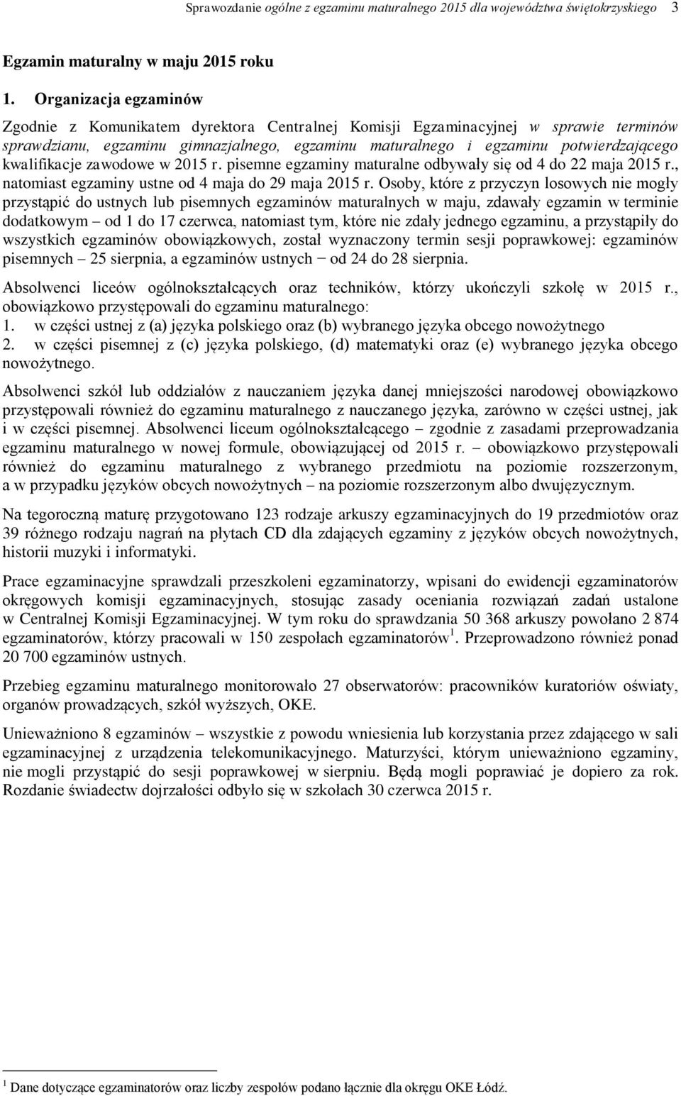 kwalifikacje zawodowe w 2015 r. pisemne egzaminy maturalne odbywały się od 4 do 22 maja 2015 r., natomiast egzaminy ustne od 4 maja do 29 maja 2015 r.