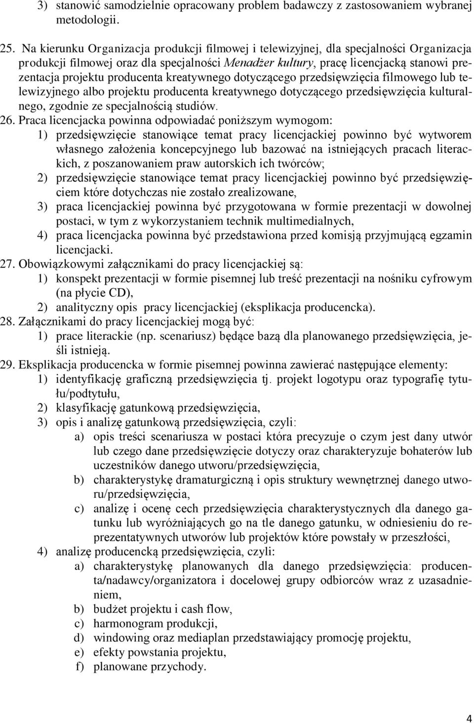 producenta kreatywnego dotyczącego przedsięwzięcia filmowego lub telewizyjnego albo projektu producenta kreatywnego dotyczącego przedsięwzięcia kulturalnego, zgodnie ze specjalnością studiów. 26.