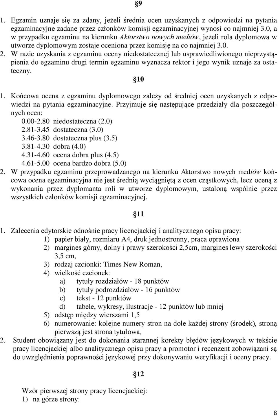 W razie uzyskania z egzaminu oceny niedostatecznej lub usprawiedliwionego nieprzystąpienia do egzaminu drugi termin egzaminu wyznacza rektor i jego wynik uznaje za ostateczny. 10 1.
