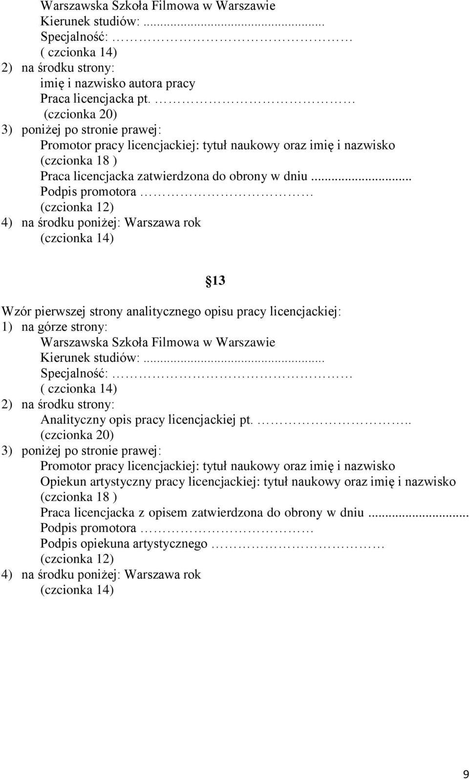 .. Podpis promotora (czcionka 12) 4) na środku poniżej: Warszawa rok (czcionka 14) 13 Wzór pierwszej strony analitycznego opisu pracy licencjackiej: 1) na górze strony: Warszawska Szkoła Filmowa w