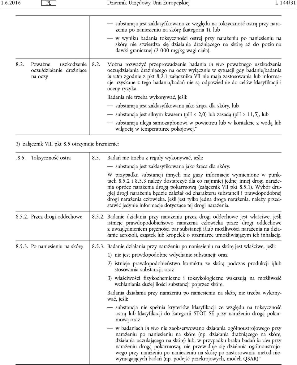 000 mg/kg wagi ciała). 8.2. Poważne uszkodzenie oczu/działanie drażniące na oczy 8.2. Można rozważyć przeprowadzenie badania in vivo poważnego uszkodzenia oczu/działania drażniącego na oczy wyłącznie w sytuacji gdy badanie/badania in vitro zgodnie z pkt 8.