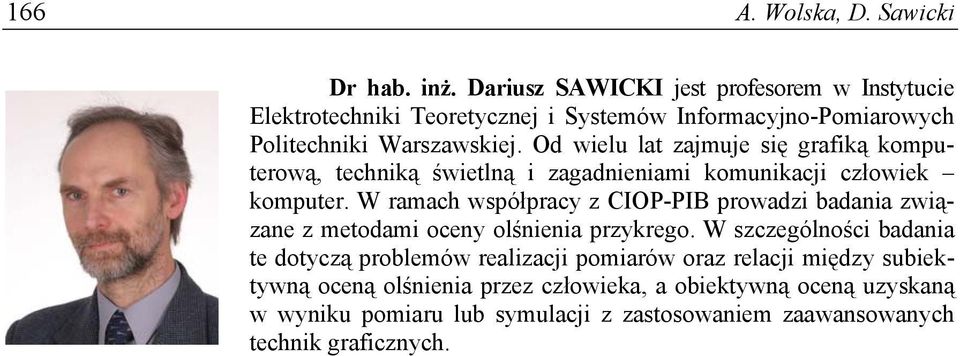 Od wielu lat zajmuje się grafiką komputerową, techniką świetlną i zagadnieniami komunikacji człowiek komputer.