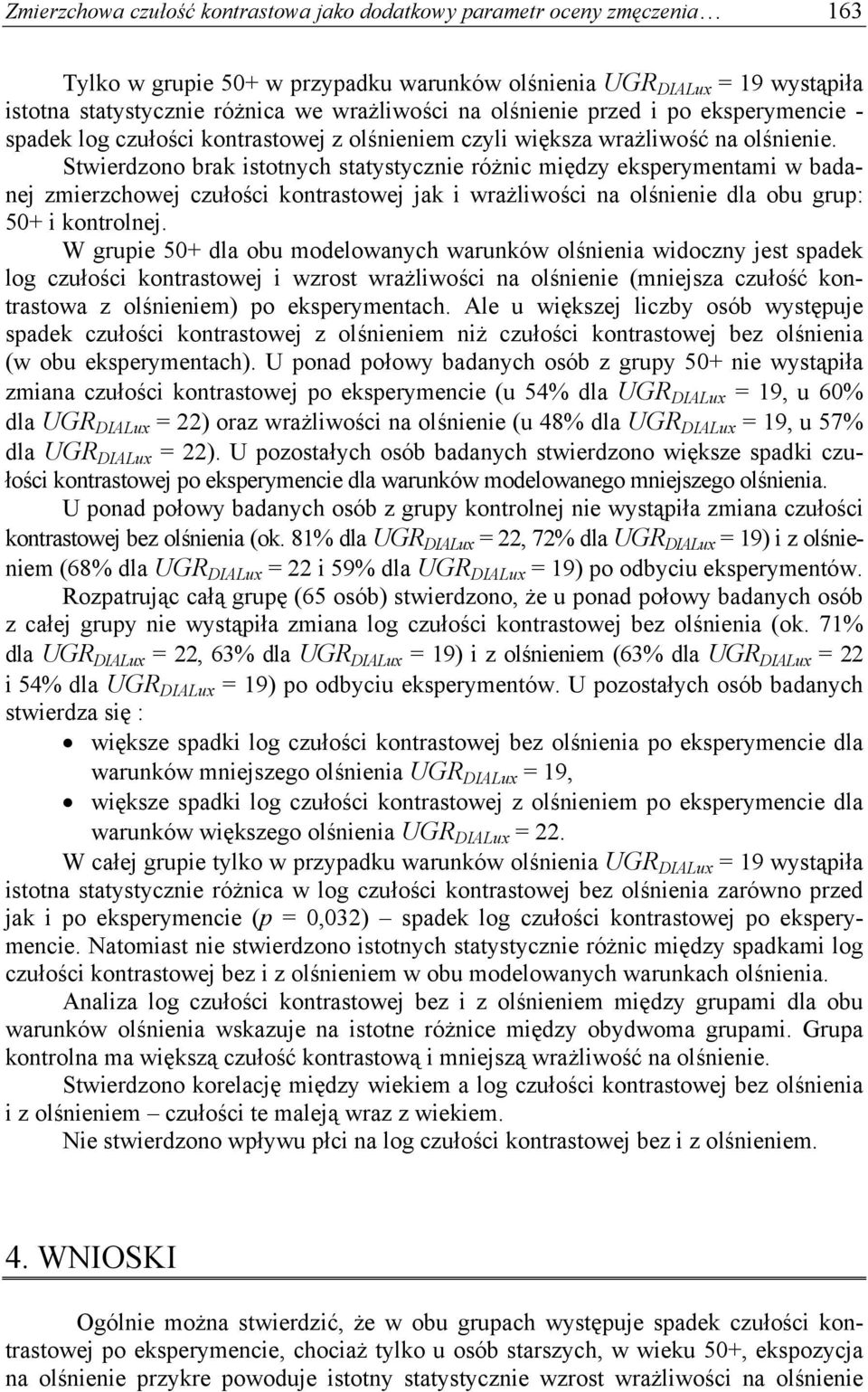 Stwierdzono brak istotnych statystycznie różnic między eksperymentami w badanej zmierzchowej czułości kontrastowej jak i wrażliwości na olśnienie dla obu grup: 50+ i kontrolnej.