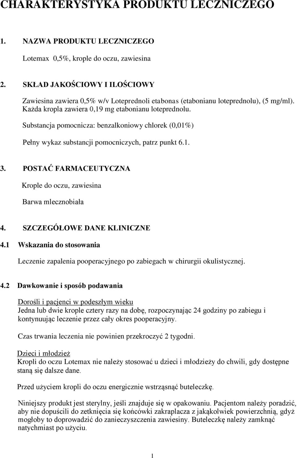 Substancja pomocnicza: benzalkoniowy chlorek (0,01%) Pełny wykaz substancji pomocniczych, patrz punkt 6.1. 3. POSTAĆ FARMACEUTYCZNA Krople do oczu, zawiesina Barwa mlecznobiała 4.