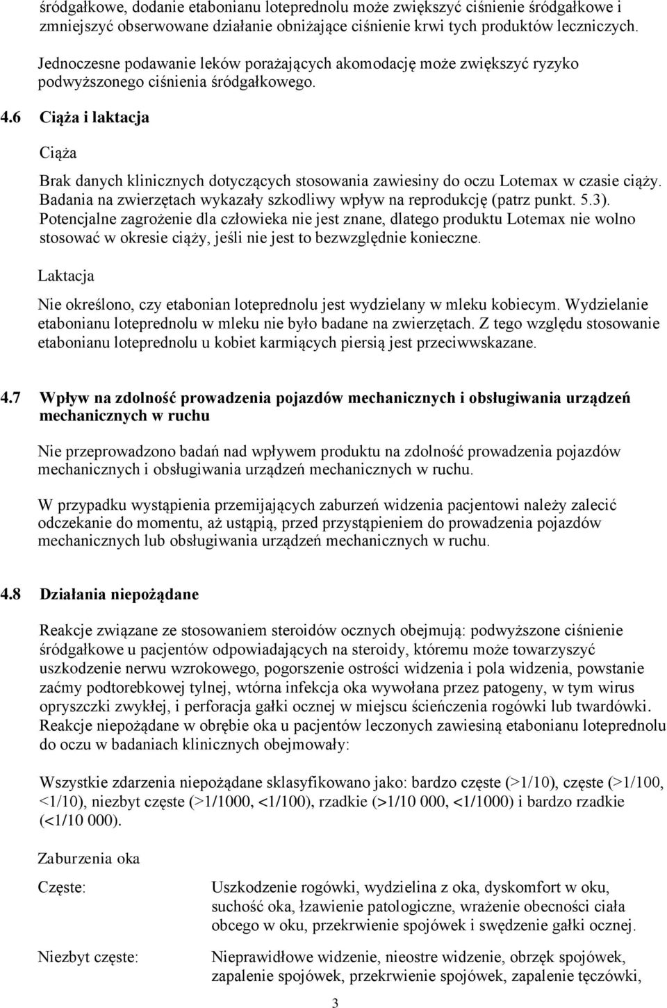 6 Ciąża i laktacja Ciąża Brak danych klinicznych dotyczących stosowania zawiesiny do oczu Lotemax w czasie ciąży. Badania na zwierzętach wykazały szkodliwy wpływ na reprodukcję (patrz punkt. 5.3).