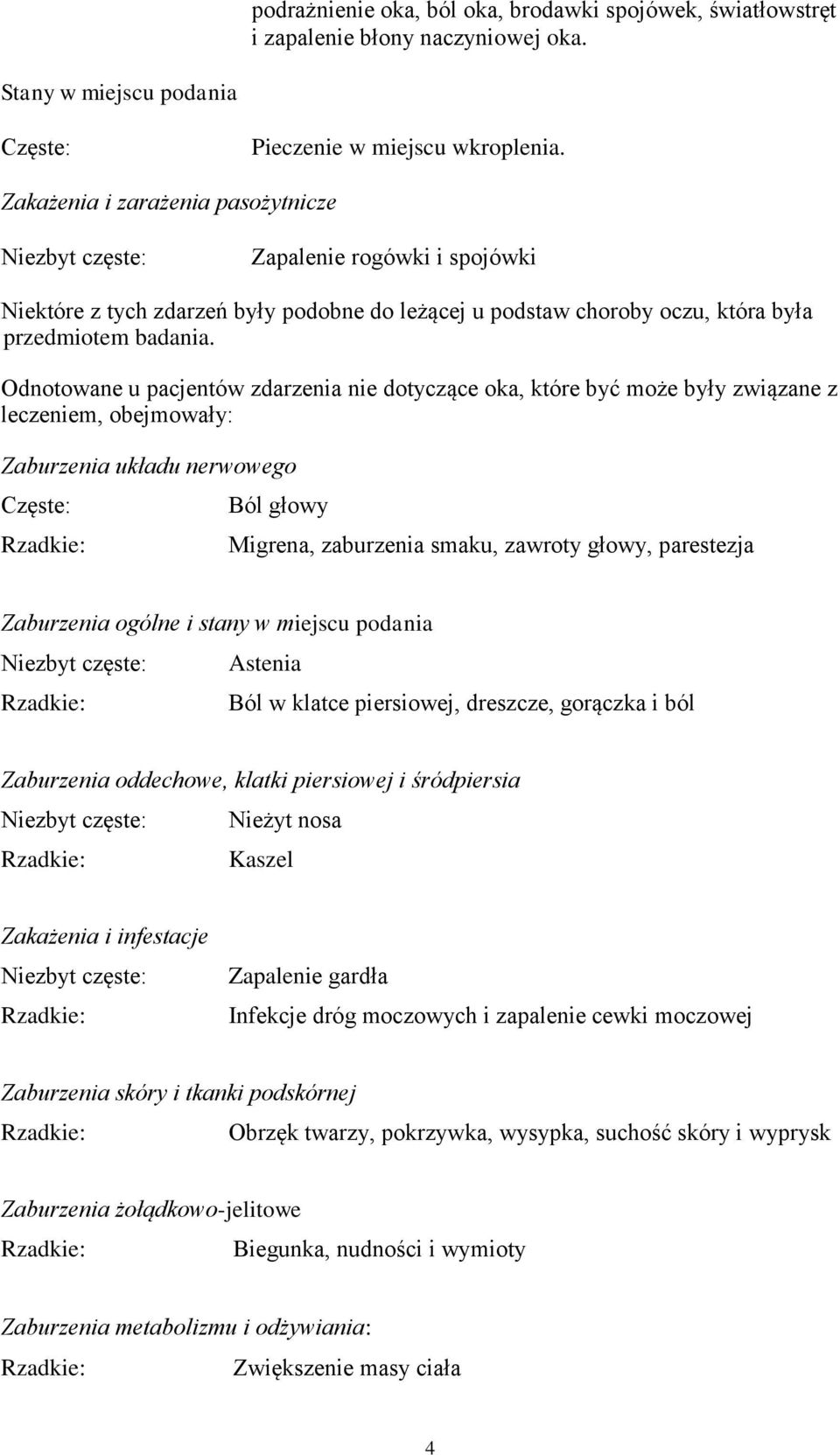 Odnotowane u pacjentów zdarzenia nie dotyczące oka, które być może były związane z leczeniem, obejmowały: Zaburzenia układu nerwowego Częste: Ból głowy Migrena, zaburzenia smaku, zawroty głowy,