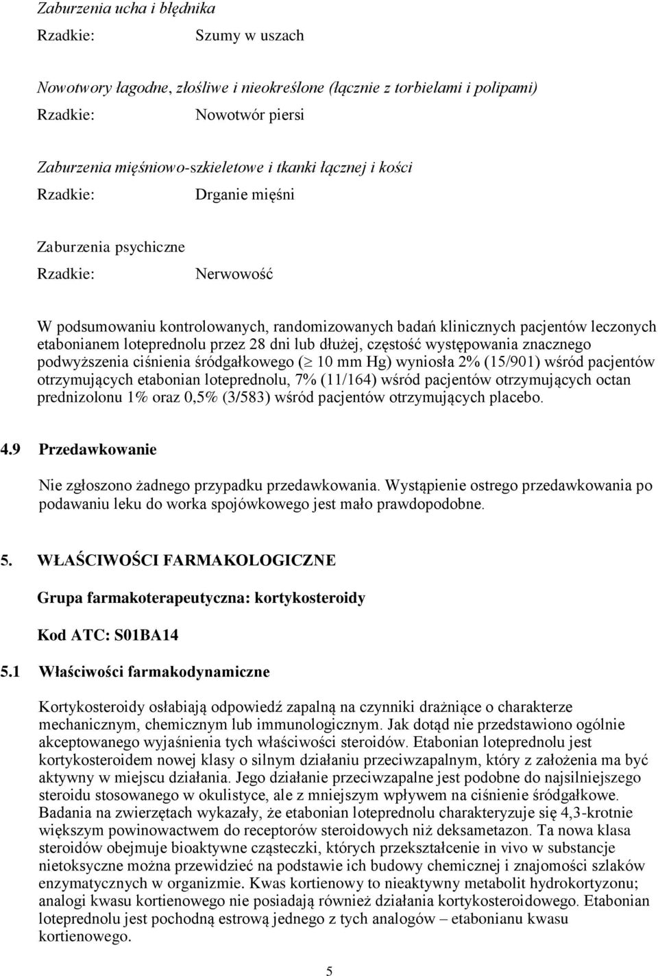 występowania znacznego podwyższenia ciśnienia śródgałkowego ( 10 mm Hg) wyniosła 2% (15/901) wśród pacjentów otrzymujących etabonian loteprednolu, 7% (11/164) wśród pacjentów otrzymujących octan
