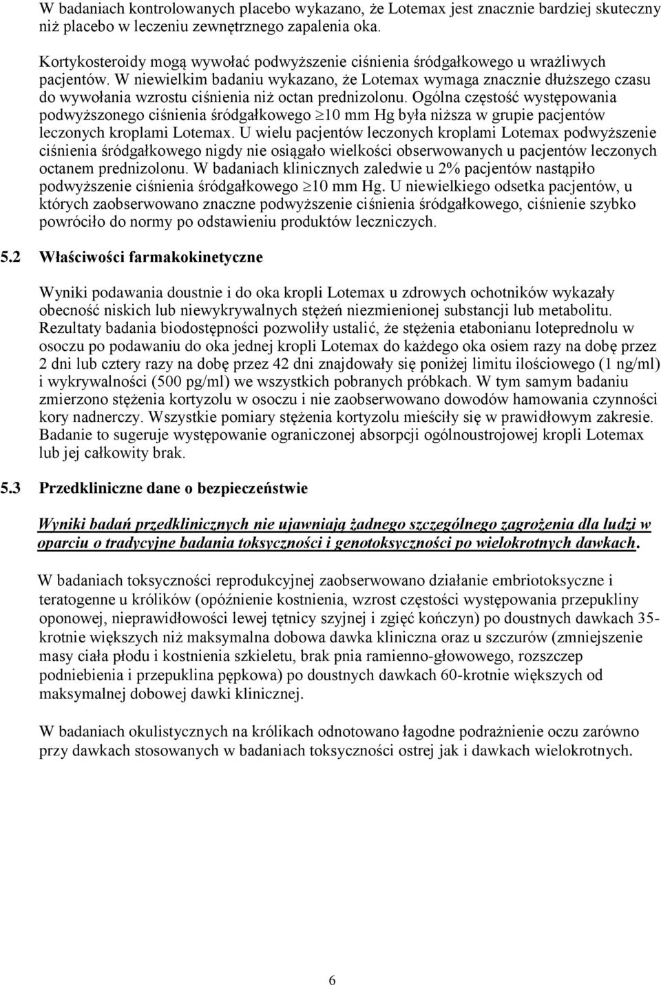 W niewielkim badaniu wykazano, że Lotemax wymaga znacznie dłuższego czasu do wywołania wzrostu ciśnienia niż octan prednizolonu.