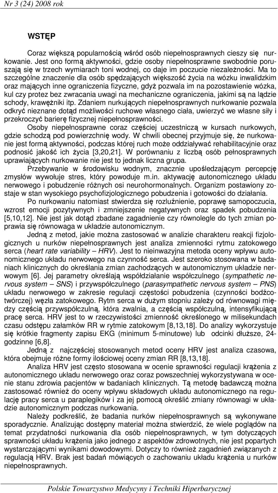 Ma to szczególne znaczenie dla osób spędzających większość życia na wózku inwalidzkim oraz mających inne ograniczenia fizyczne, gdyż pozwala im na pozostawienie wózka, kul czy protez bez zwracania