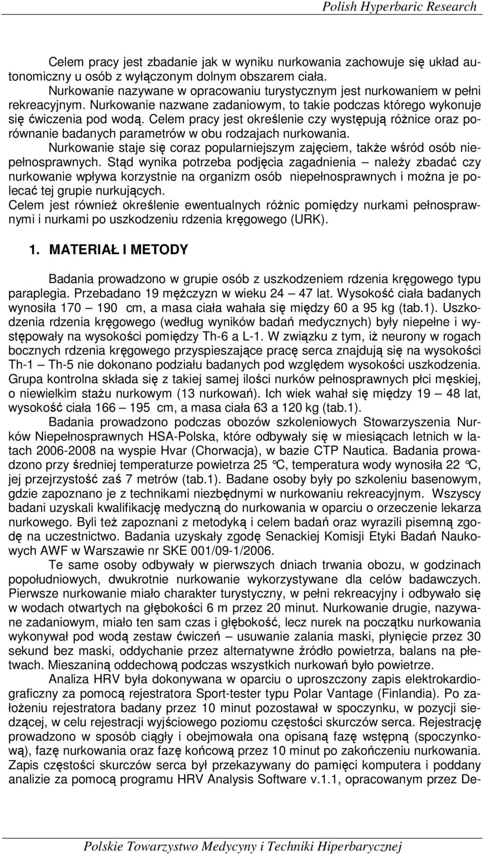 Celem pracy jest określenie czy występują różnice oraz porównanie badanych parametrów w obu rodzajach nurkowania.