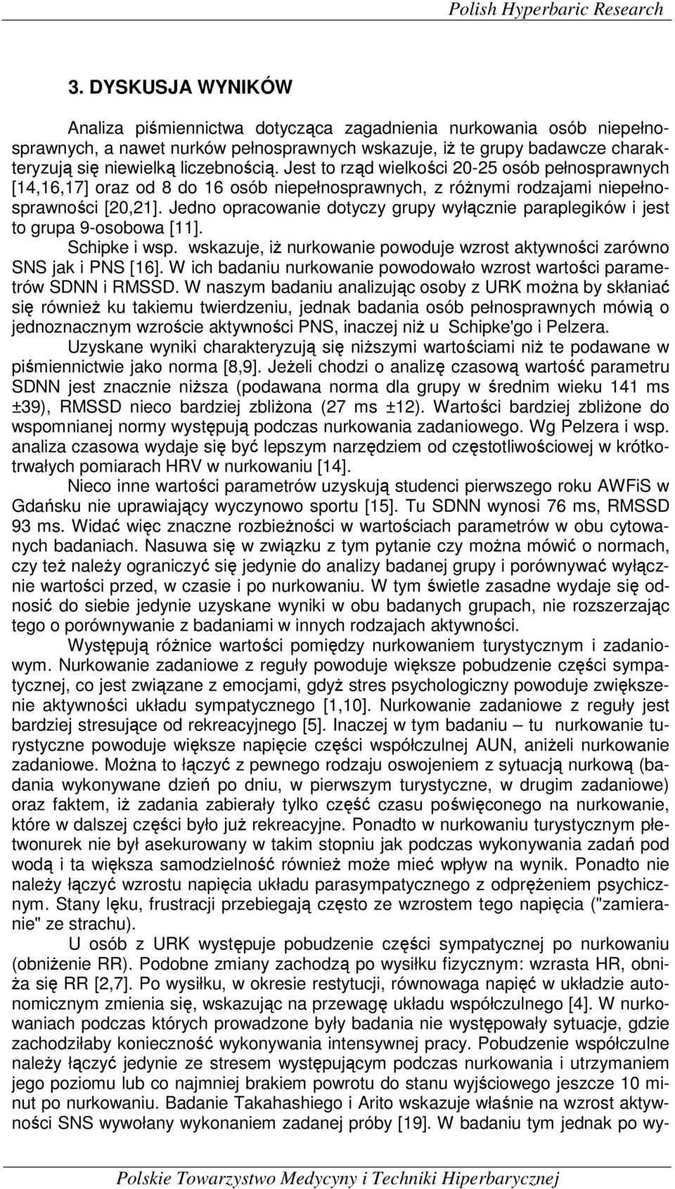 Jedno opracowanie dotyczy grupy wyłącznie paraplegików i jest to grupa 9-osobowa [11]. Schipke i wsp. wskazuje, iż nurkowanie powoduje wzrost aktywności zarówno SNS jak i PNS [16].