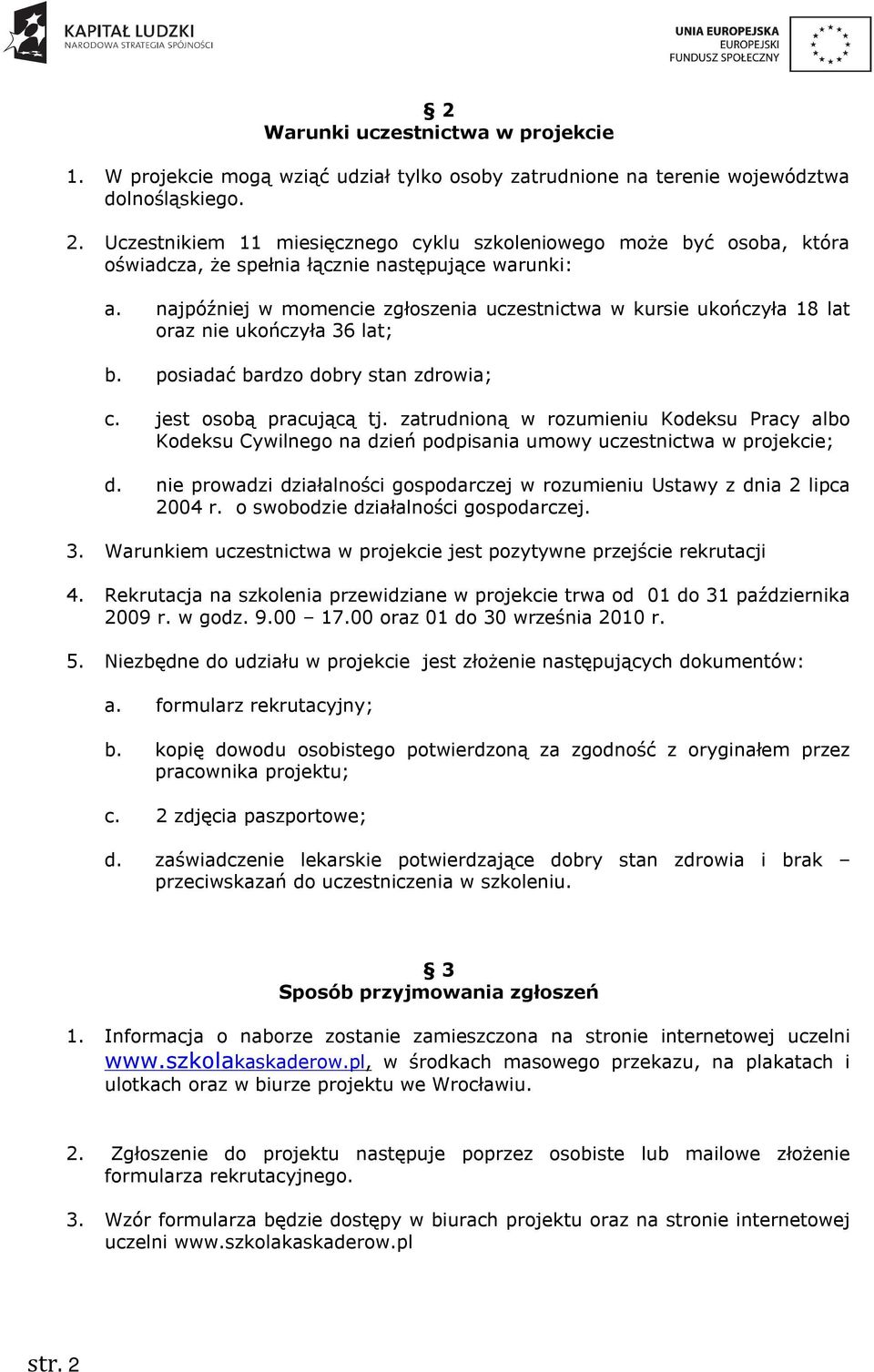 najpóźniej w momencie zgłoszenia uczestnictwa w kursie ukończyła 18 lat oraz nie ukończyła 36 lat; b. posiadać bardzo dobry stan zdrowia; c. jest osobą pracującą tj.