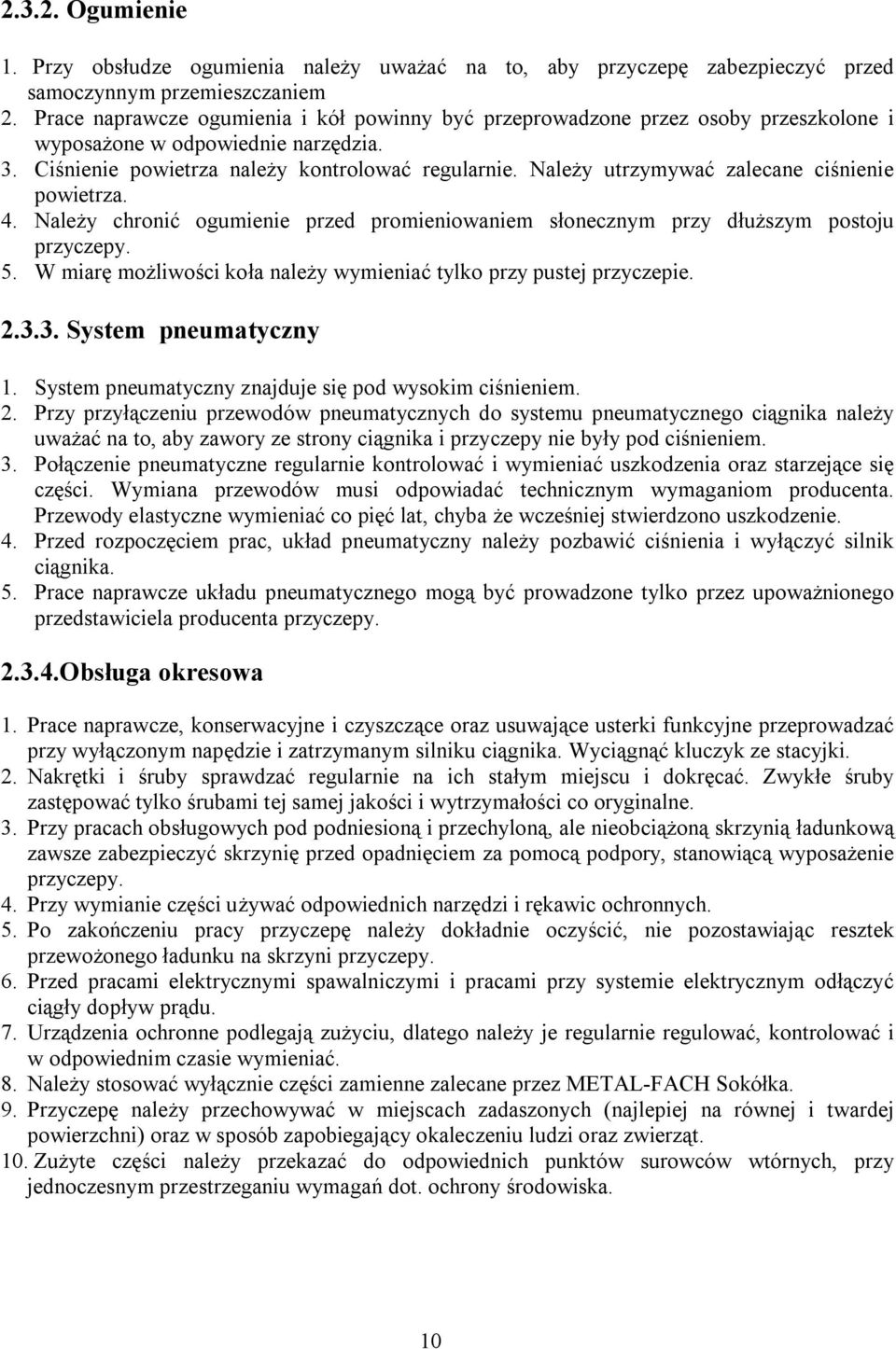 Należy utrzymywać zalecane ciśnienie powietrza. 4. Należy chronić ogumienie przed promieniowaniem słonecznym przy dłuższym postoju przyczepy. 5.