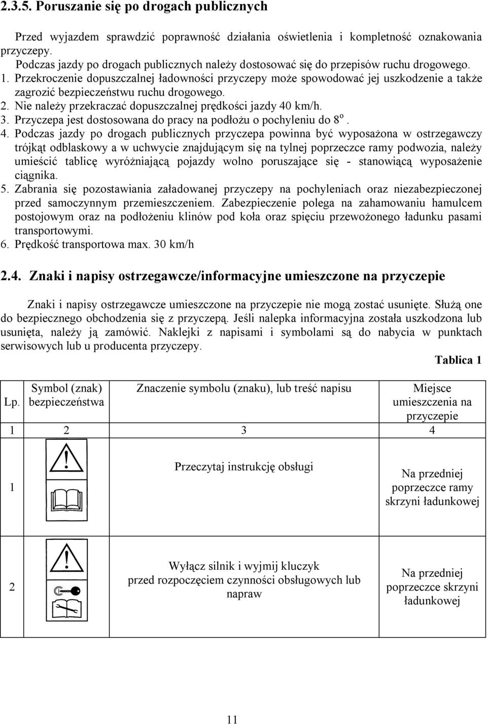 Przekroczenie dopuszczalnej ładowności przyczepy może spowodować jej uszkodzenie a także zagrozić bezpieczeństwu ruchu drogowego. 2. Nie należy przekraczać dopuszczalnej prędkości jazdy 40 km/h. 3.