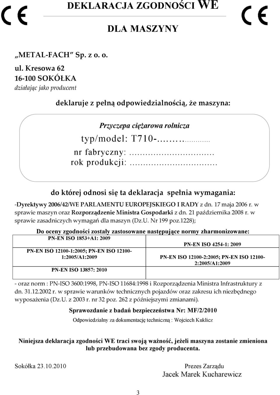 .. do której odnosi się ta deklaracja spełnia wymagania: -Dyrektywy 2006/42/WE PARLAMENTU EUROPEJSKIEGO I RADY z dn. 17 maja 2006 r. w sprawie maszyn oraz Rozporządzenie Ministra Gospodarki z dn.