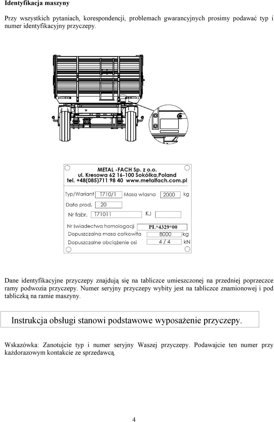 Numer seryjny przyczepy wybity jest na tabliczce znamionowej i pod tabliczką na ramie maszyny.