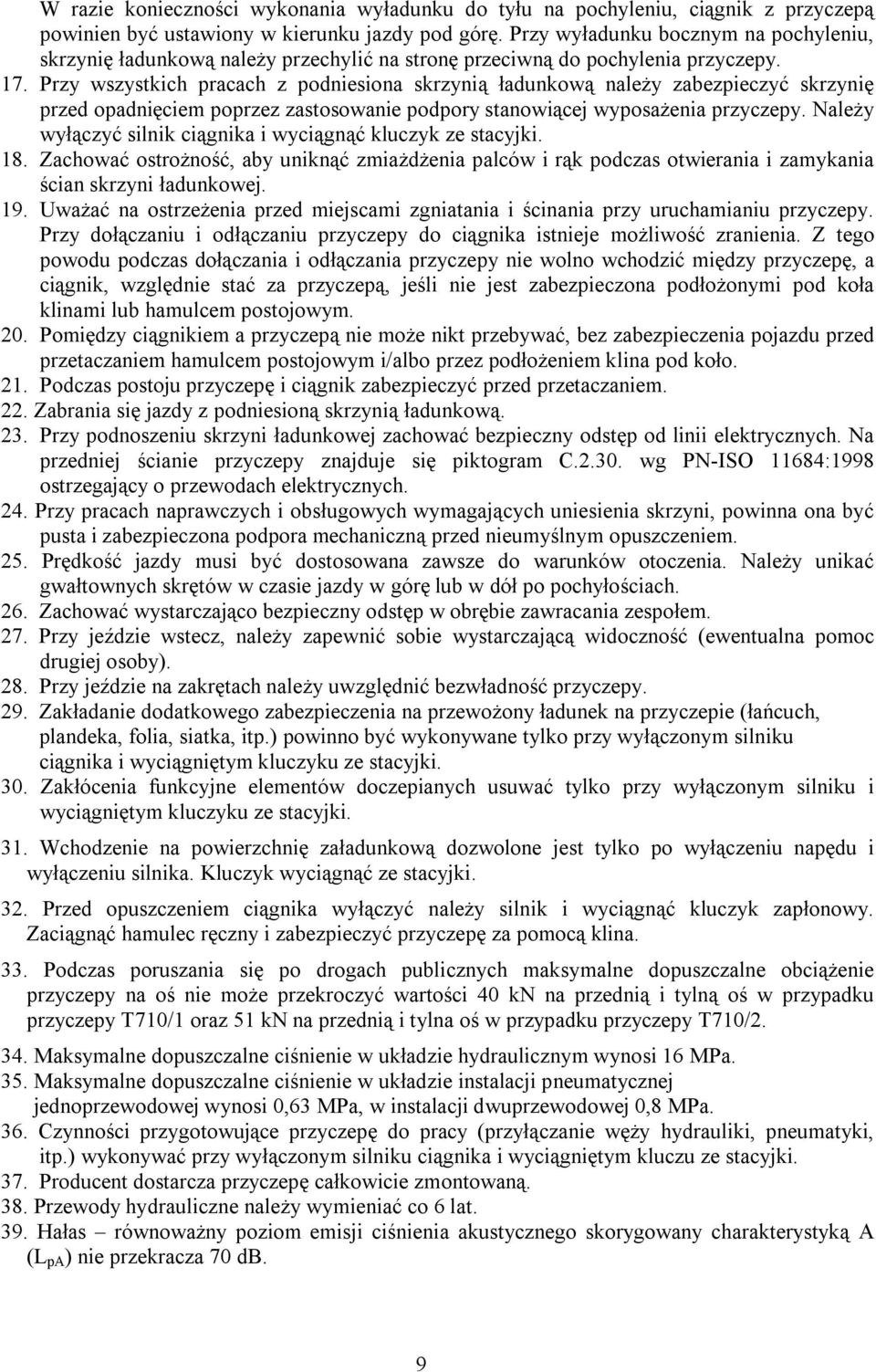Przy wszystkich pracach z podniesiona skrzynią ładunkową należy zabezpieczyć skrzynię przed opadnięciem poprzez zastosowanie podpory stanowiącej wyposażenia przyczepy.