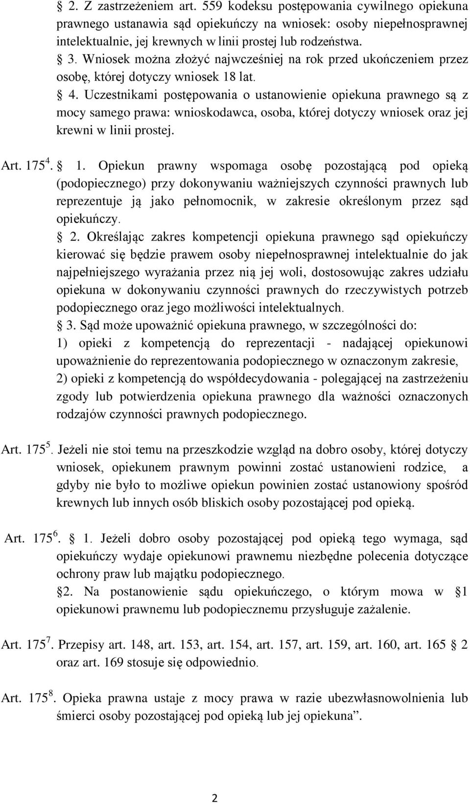 Uczestnikami postępowania o ustanowienie opiekuna prawnego są z mocy samego prawa: wnioskodawca, osoba, której dotyczy wniosek oraz jej krewni w linii prostej. Art. 17