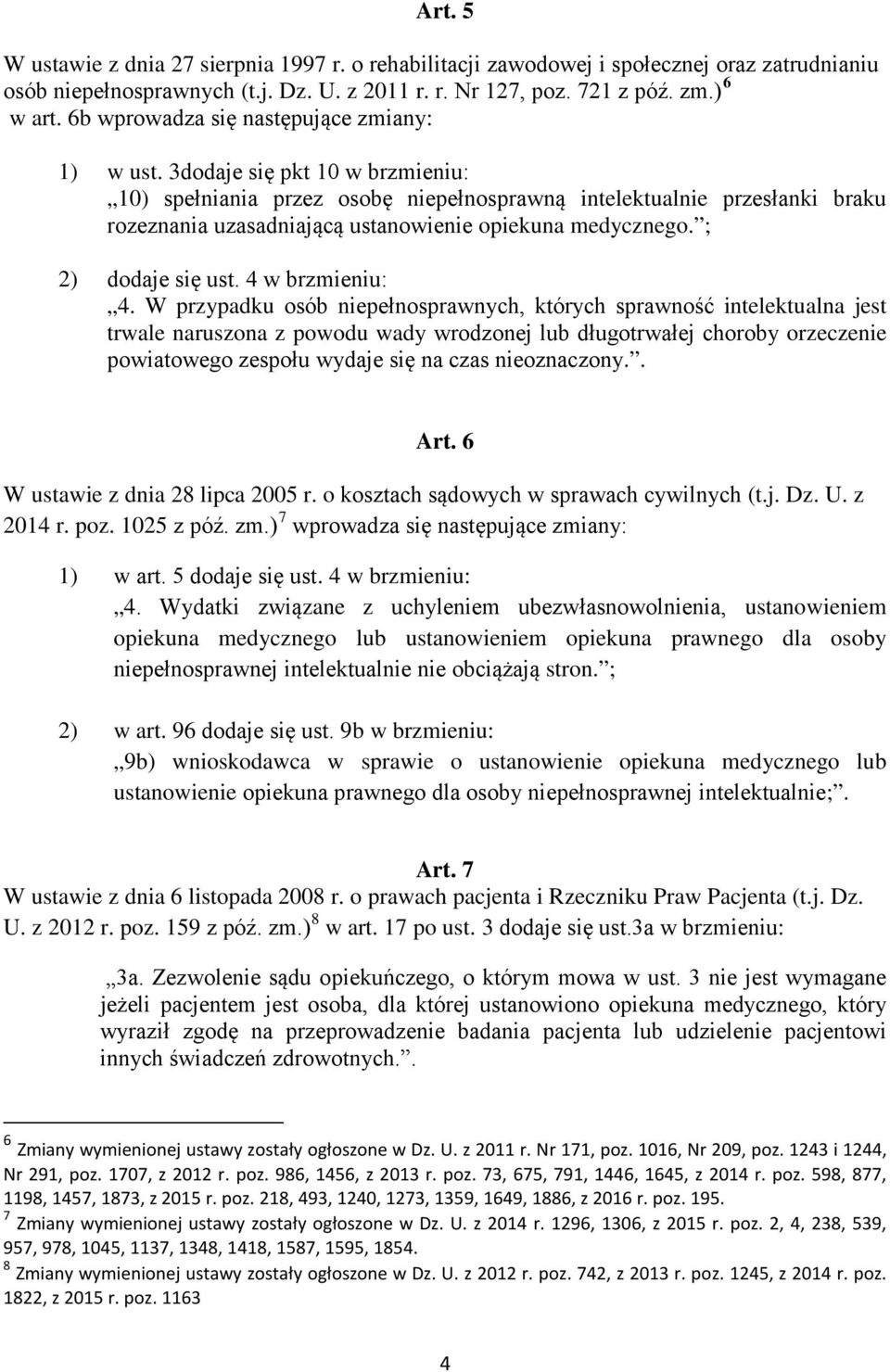 3dodaje się pkt 10 w brzmieniu: 10) spełniania przez osobę niepełnosprawną intelektualnie przesłanki braku rozeznania uzasadniającą ustanowienie opiekuna medycznego. ; 2) dodaje się ust.