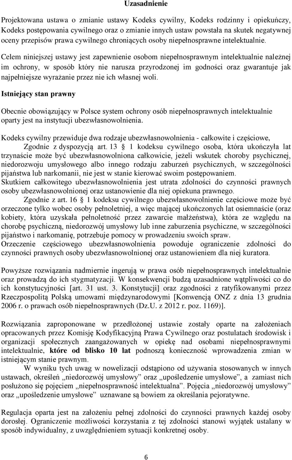 Celem niniejszej ustawy jest zapewnienie osobom niepełnosprawnym intelektualnie należnej im ochrony, w sposób który nie narusza przyrodzonej im godności oraz gwarantuje jak najpełniejsze wyrażanie