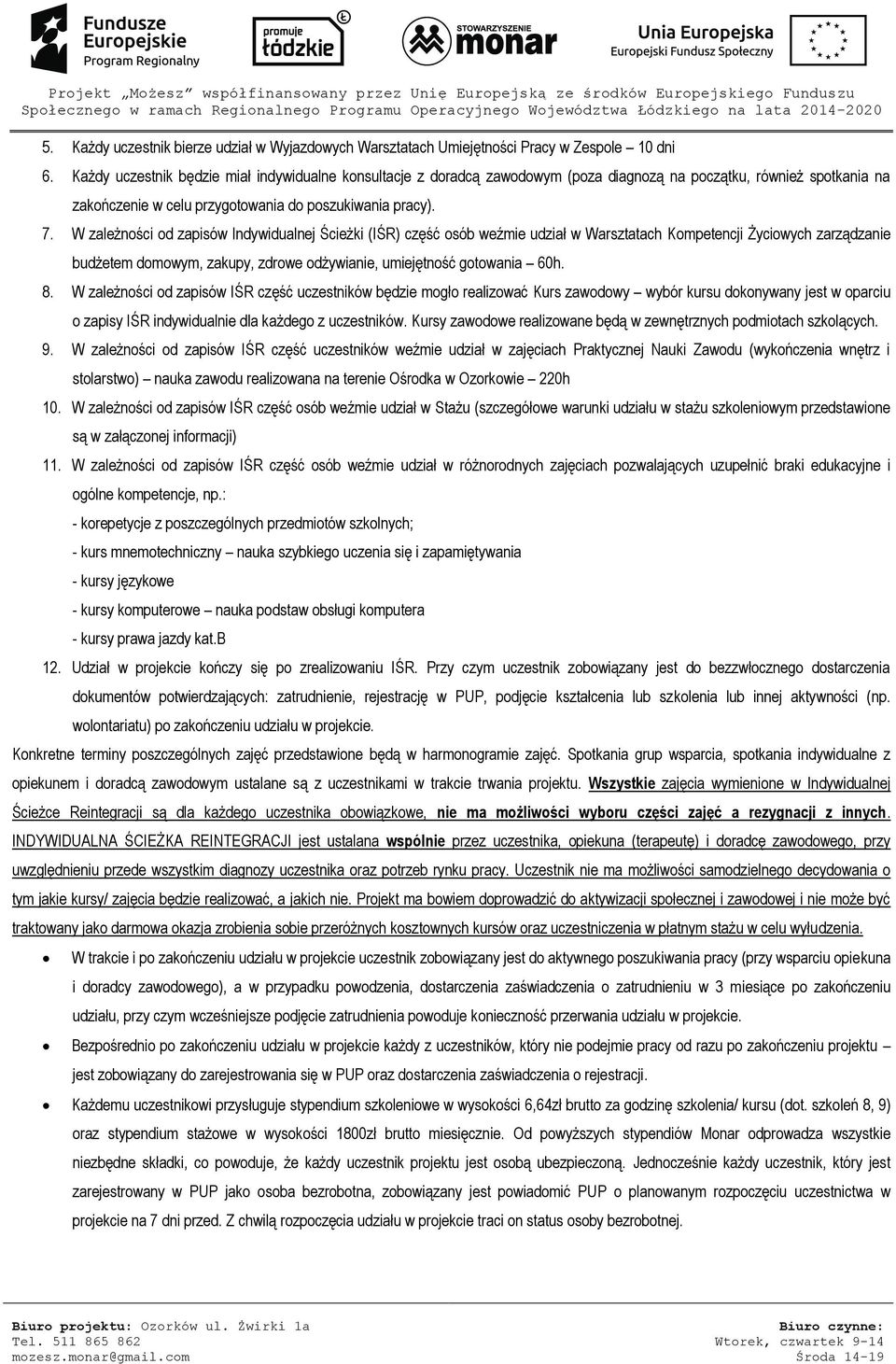 W zależności od zapisów Indywidualnej Ścieżki (IŚR) część osób weźmie udział w Warsztatach Kompetencji Życiowych zarządzanie budżetem domowym, zakupy, zdrowe odżywianie, umiejętność gotowania 60h. 8.